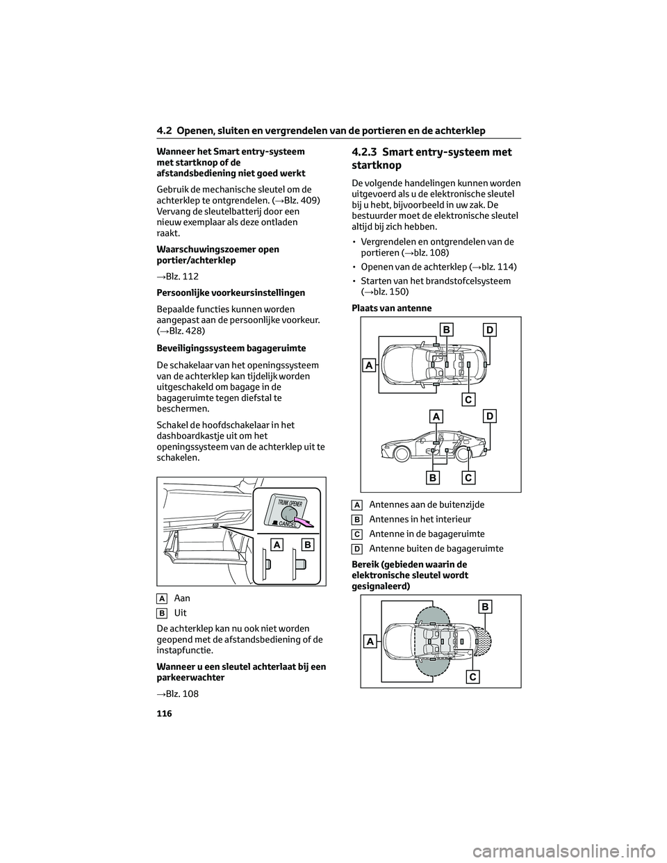 TOYOTA MIRAI 2023  Instructieboekje (in Dutch) Wanneer het Smart entry-systeem
met startknop of de
afstandsbediening niet goed werkt
Gebruik de mechanische sleutel om de
achterklep te ontgrendelen. (→Blz. 409)
Vervang de sleutelbatterij door een
