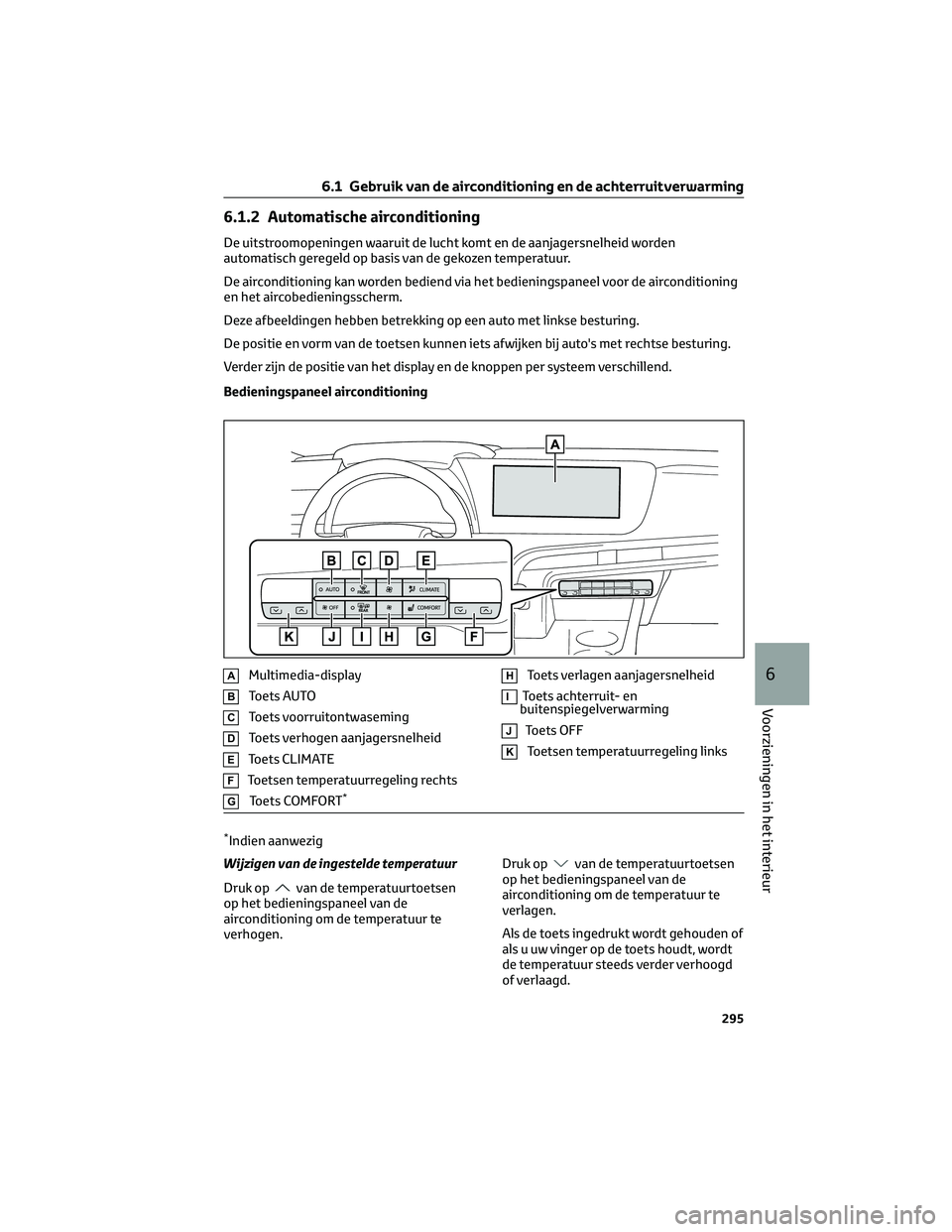 TOYOTA MIRAI 2023 Instructieboekje (in Dutch) 6.1.2 Automatische airconditioning
De uitstroomopeningen waaruit de lucht komt en de aanjagersnelheid worden
automatisch geregeld op basis van de gekozen temperatuur.
De airconditioning kan worden bed TOYOTA MIRAI 2023 Instructieboekje (in Dutch) 6.1.2 Automatische airconditioning
De uitstroomopeningen waaruit de lucht komt en de aanjagersnelheid worden
automatisch geregeld op basis van de gekozen temperatuur.
De airconditioning kan worden bed