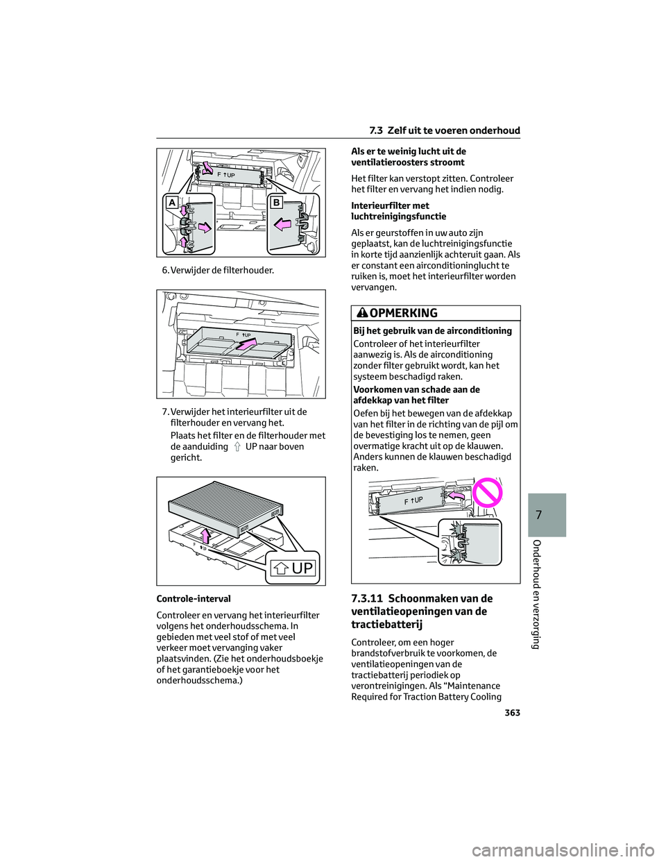 TOYOTA MIRAI 2023 Instructieboekje (in Dutch) 6. Verwijder de filterhouder.
7. Verwijder het interieurfilter uit de
filterhouder en vervang het.
Plaats het filter en de filterhouder met
de aanduiding
UP naar boven
gericht.
Controle-interval
Contr TOYOTA MIRAI 2023 Instructieboekje (in Dutch) 6. Verwijder de filterhouder.
7. Verwijder het interieurfilter uit de
filterhouder en vervang het.
Plaats het filter en de filterhouder met
de aanduiding
UP naar boven
gericht.
Controle-interval
Contr