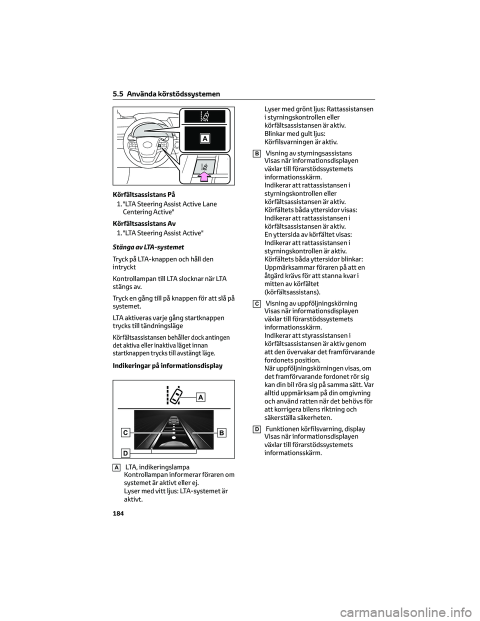 TOYOTA MIRAI 2023  Bruksanvisningar (in Swedish) Körfältsassistans På
1. "LTA Steering Assist Active Lane
Centering Active"
Körfältsassistans Av
1. "LTA Steering Assist Active"
Stänga av LTA-systemet
Tryck på LTA-knappen och h