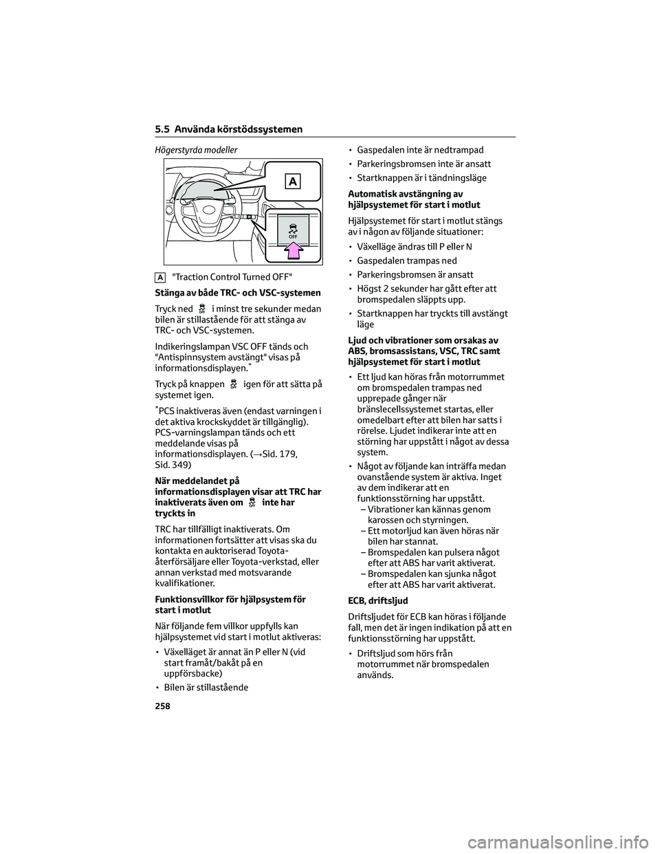 TOYOTA MIRAI 2023 Bruksanvisningar (in Swedish) Högerstyrda modeller
A"Traction Control Turned OFF"
Stänga av både TRC- och VSC-systemen
Tryck ned
i minst tre sekunder medan
bilen är stillastående för att stänga av
TRC- och VSC-syste TOYOTA MIRAI 2023 Bruksanvisningar (in Swedish) Högerstyrda modeller
A"Traction Control Turned OFF"
Stänga av både TRC- och VSC-systemen
Tryck ned
i minst tre sekunder medan
bilen är stillastående för att stänga av
TRC- och VSC-syste