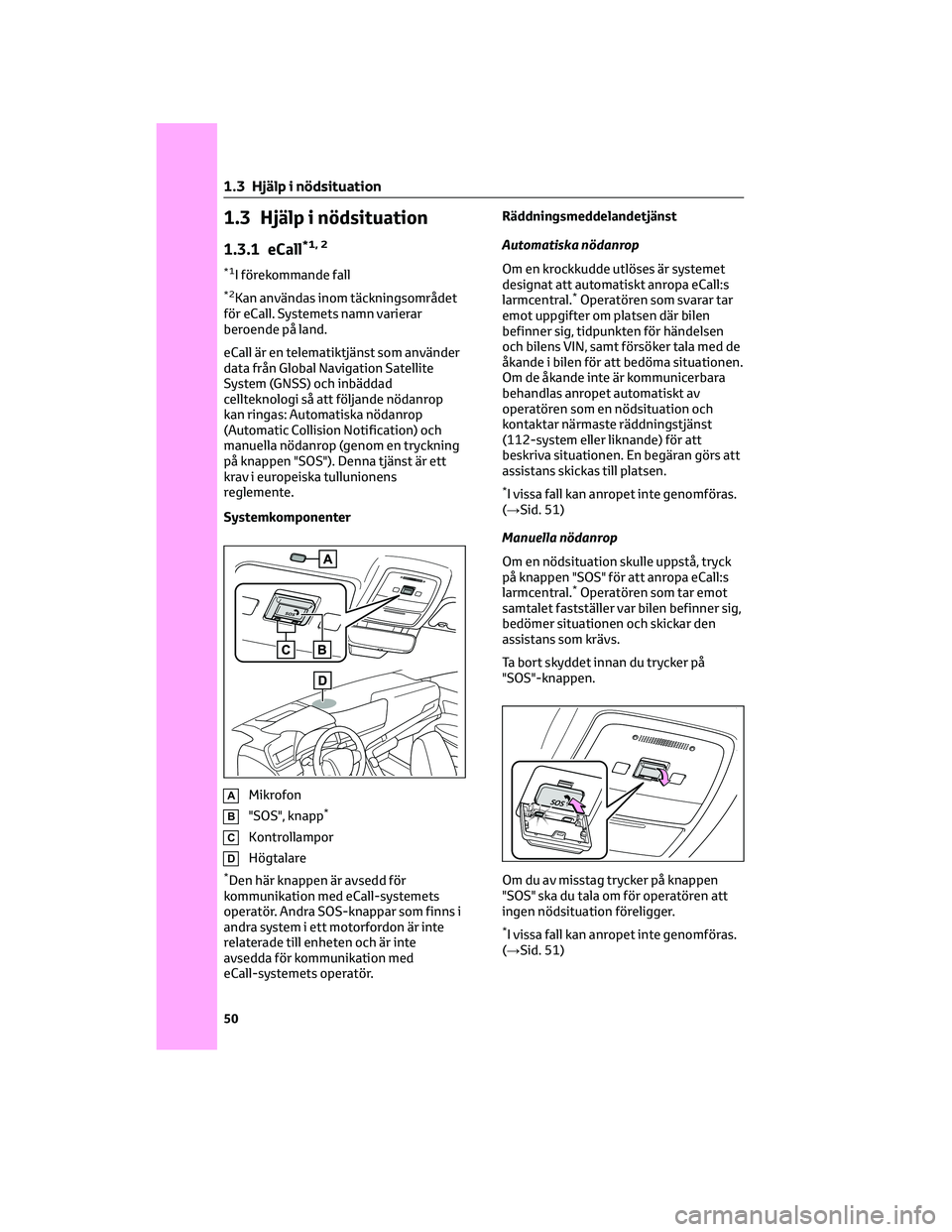 TOYOTA MIRAI 2023  Bruksanvisningar (in Swedish) 1.3 Hjälp i nödsituation
1.3.1 eCall*1, 2
*1I förekommande fall
*2Kan användas inom täckningsområdet
för eCall. Systemets namn varierar
beroende på land.
eCall är en telematiktjänst som anv