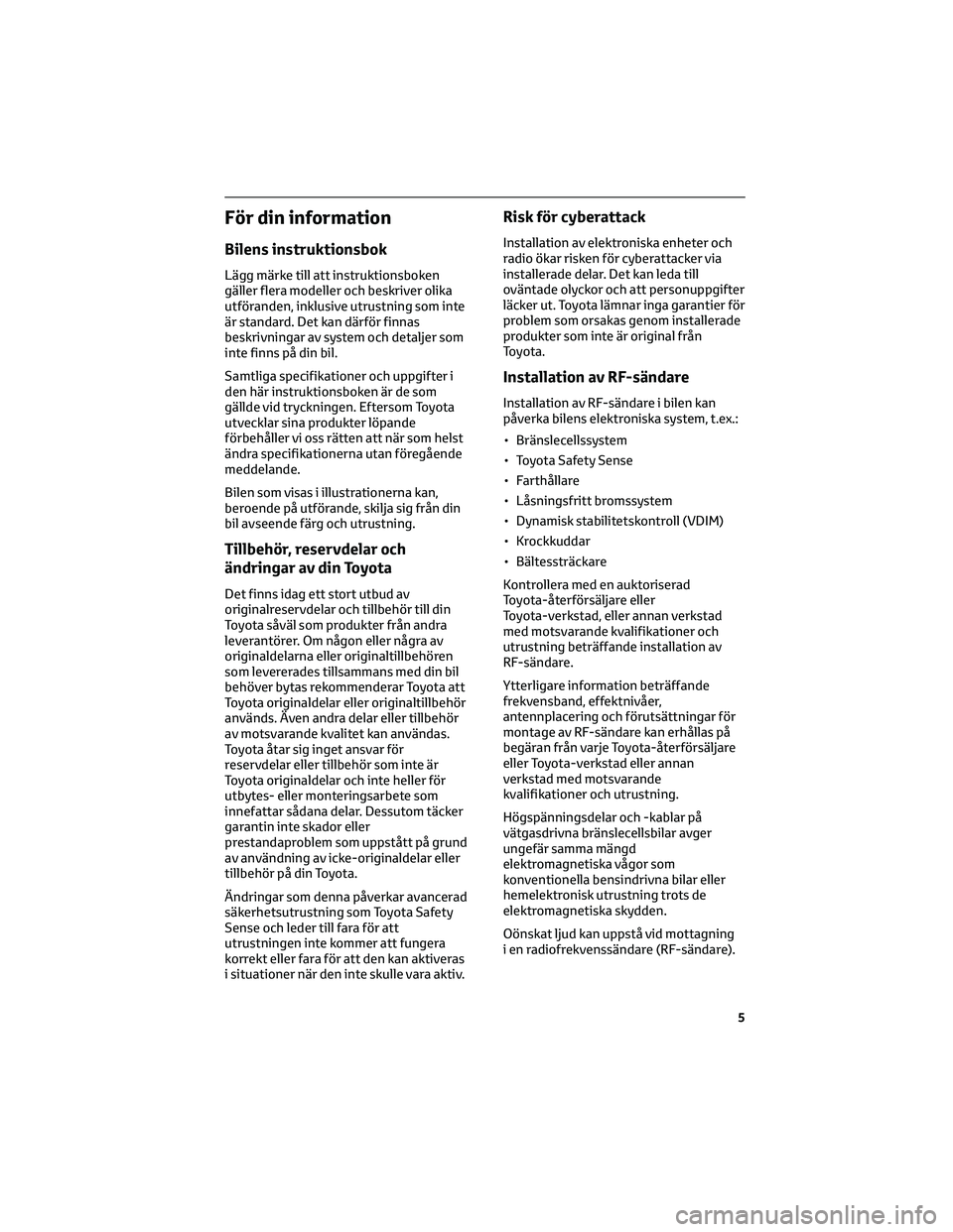 TOYOTA MIRAI 2023 Bruksanvisningar (in Swedish) För din information
Bilens instruktionsbok
Lägg märke till att instruktionsboken
gäller flera modeller och beskriver olika
utföranden, inklusive utrustning som inte
är standard. Det kan därför TOYOTA MIRAI 2023 Bruksanvisningar (in Swedish) För din information
Bilens instruktionsbok
Lägg märke till att instruktionsboken
gäller flera modeller och beskriver olika
utföranden, inklusive utrustning som inte
är standard. Det kan därför