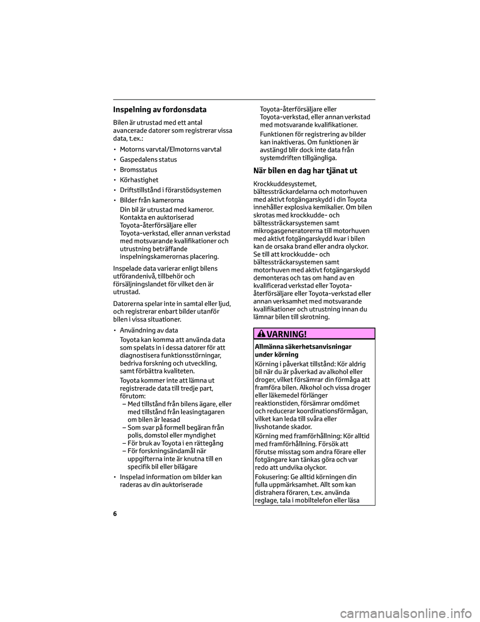 TOYOTA MIRAI 2023 Bruksanvisningar (in Swedish) Inspelning av fordonsdata
Bilen är utrustad med ett antal
avancerade datorer som registrerar vissa
data, t.ex.:
• Motorns varvtal/Elmotorns varvtal
• Gaspedalens status
• Bromsstatus
• Körha TOYOTA MIRAI 2023 Bruksanvisningar (in Swedish) Inspelning av fordonsdata
Bilen är utrustad med ett antal
avancerade datorer som registrerar vissa
data, t.ex.:
• Motorns varvtal/Elmotorns varvtal
• Gaspedalens status
• Bromsstatus
• Körha
