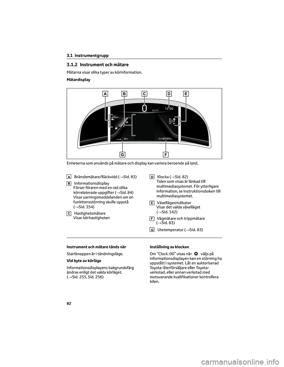 TOYOTA MIRAI 2023  Bruksanvisningar (in Swedish) 3.1.2 Instrument och mätare
Mätarna visar olika typer av körinformation.
Mätardisplay
ABränslemätare/Räckvidd (→Sid. 83)
BInformationsdisplay
Förser föraren med en rad olika
körrelaterade 