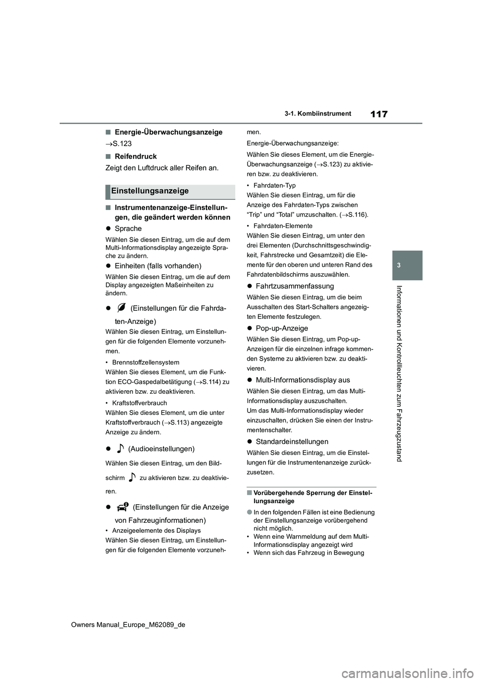 TOYOTA MIRAI 2022  Betriebsanleitungen (in German) 117
3
Owners Manual_Europe_M62089_de
3-1. Kombiinstrument
Informationen und Kontrollleuchten zum Fahrzeugzustand
■Energie-Überwachungsanzeige 
 S.123
■Reifendruck 
Zeigt den Luftdruck aller Re