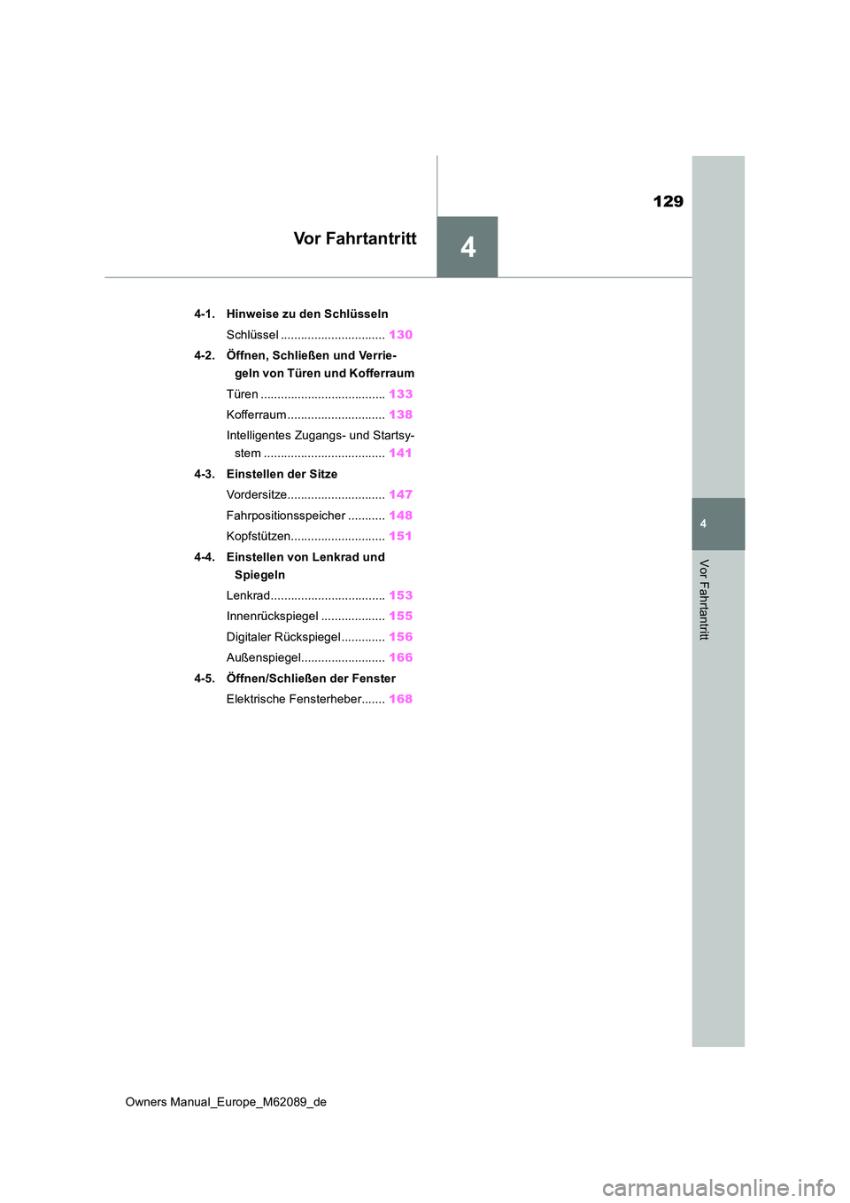 TOYOTA MIRAI 2022  Betriebsanleitungen (in German) 4
129
Owners Manual_Europe_M62089_de
4
Vor Fahrtantritt
Vor Fahrtantritt
4-1. Hinweise zu den Schlüsseln 
Schlüssel ............................... 130 
4-2. Öffnen, Schließen und Verrie- 
geln vo