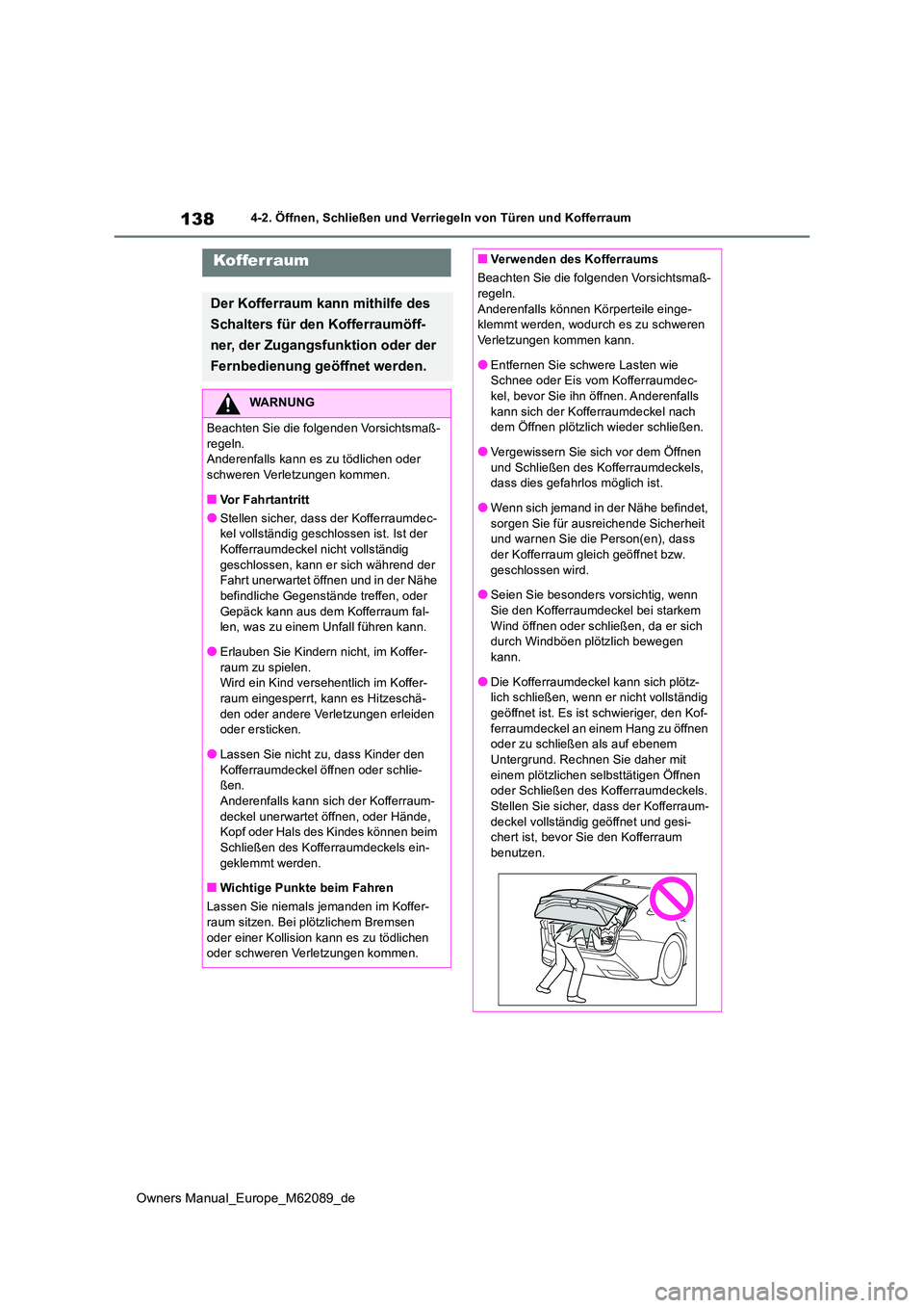 TOYOTA MIRAI 2022  Betriebsanleitungen (in German) 138
Owners Manual_Europe_M62089_de
4-2. Öffnen, Schließen und Verriegeln von Türen und Kofferraum
Koffer raum
Der Kofferraum kann mithilfe des  
Schalters für den Kofferraumöff- 
ner, der Zugangs