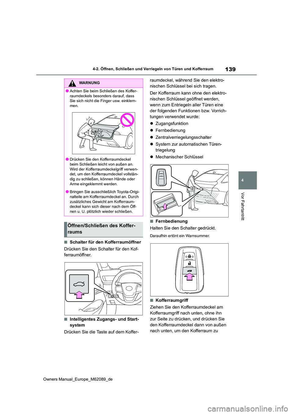 TOYOTA MIRAI 2022  Betriebsanleitungen (in German) 139
4
Owners Manual_Europe_M62089_de
4-2. Öffnen, Schließen und Verriegeln von Türen und Kofferraum
Vor Fahrtantritt
■Schalter für den Kofferraumöffner 
Drücken Sie den Schalter für den Kof- 