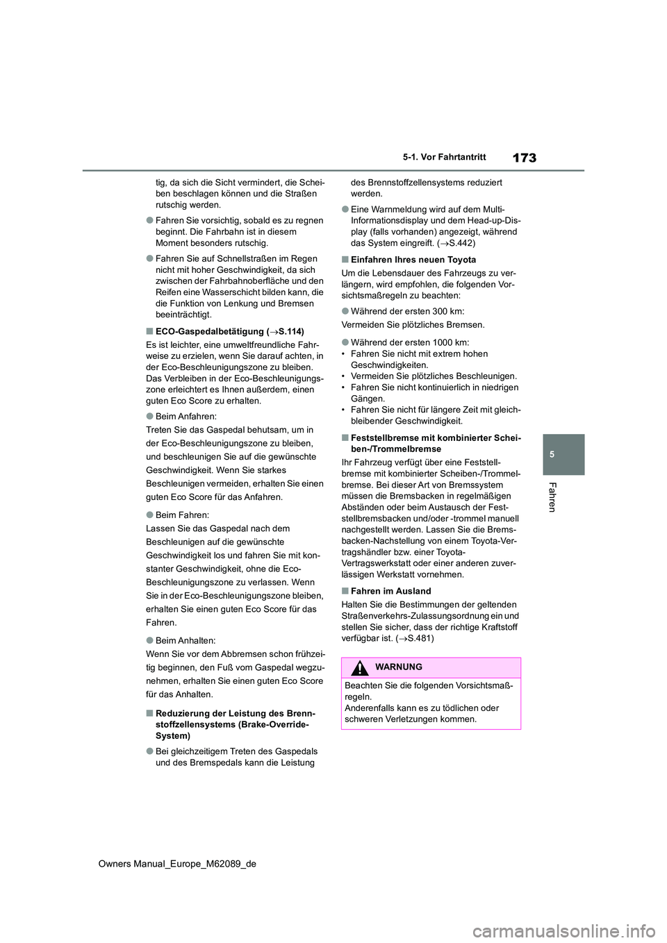 TOYOTA MIRAI 2022 Betriebsanleitungen (in German) 173
5
Owners Manual_Europe_M62089_de
5-1. Vor Fahrtantritt
Fahren
tig, da sich die Sicht vermindert, die Schei- ben beschlagen können und die Straßen rutschig werden.
●Fahren Sie vorsichtig, sobal TOYOTA MIRAI 2022 Betriebsanleitungen (in German) 173
5
Owners Manual_Europe_M62089_de
5-1. Vor Fahrtantritt
Fahren
tig, da sich die Sicht vermindert, die Schei- ben beschlagen können und die Straßen rutschig werden.
●Fahren Sie vorsichtig, sobal