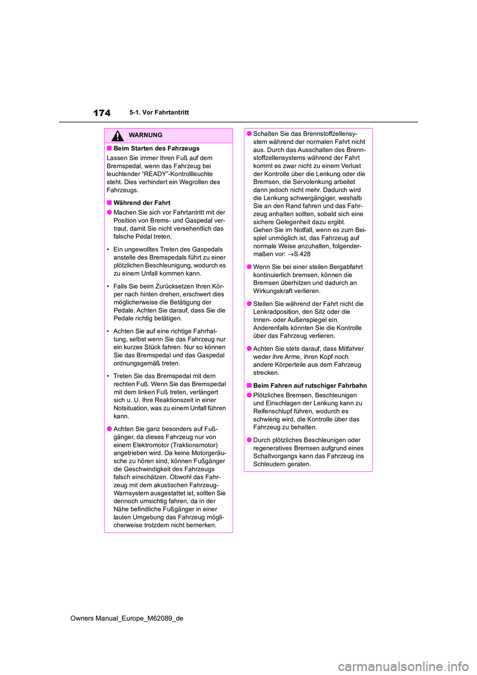 TOYOTA MIRAI 2022 Betriebsanleitungen (in German) 174
Owners Manual_Europe_M62089_de
5-1. Vor Fahrtantritt
WARNUNG
■Beim Starten des Fahrzeugs
Lassen Sie immer Ihren Fuß auf dem
Bremspedal, wenn das Fahrzeug bei leuchtender “READY”-Kontrol TOYOTA MIRAI 2022 Betriebsanleitungen (in German) 174
Owners Manual_Europe_M62089_de
5-1. Vor Fahrtantritt
WARNUNG
■Beim Starten des Fahrzeugs
Lassen Sie immer Ihren Fuß auf dem
Bremspedal, wenn das Fahrzeug bei leuchtender “READY”-Kontrol