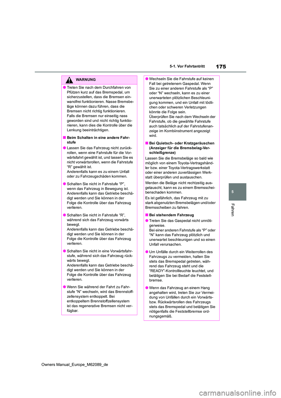TOYOTA MIRAI 2022 Betriebsanleitungen (in German) 175
5
Owners Manual_Europe_M62089_de
5-1. Vor Fahrtantritt
Fahren
WARNUNG
●Treten Sie nach dem Durchfahren von
Pfützen kurz auf das Bremspedal, um sicherzustellen, dass die Bremsen ein-wandfrei TOYOTA MIRAI 2022 Betriebsanleitungen (in German) 175
5
Owners Manual_Europe_M62089_de
5-1. Vor Fahrtantritt
Fahren
WARNUNG
●Treten Sie nach dem Durchfahren von
Pfützen kurz auf das Bremspedal, um sicherzustellen, dass die Bremsen ein-wandfrei