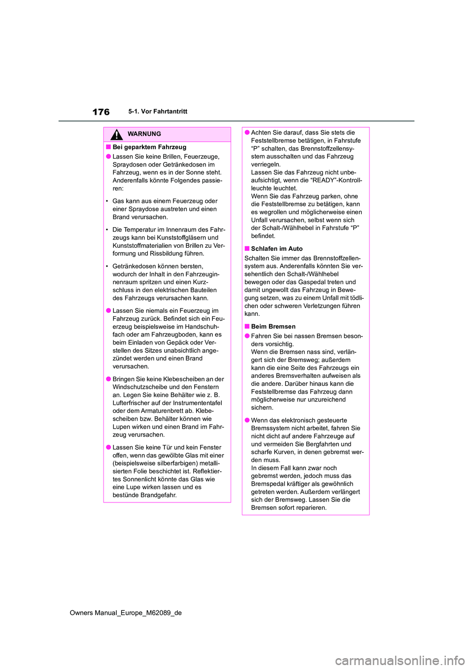 TOYOTA MIRAI 2022 Betriebsanleitungen (in German) 176
Owners Manual_Europe_M62089_de
5-1. Vor Fahrtantritt
WARNUNG
■Bei geparktem Fahrzeug
●Lassen Sie keine Brillen, Feuerzeuge,
Spraydosen oder Getränkedosen im Fahrzeug, wenn es in der Sonne TOYOTA MIRAI 2022 Betriebsanleitungen (in German) 176
Owners Manual_Europe_M62089_de
5-1. Vor Fahrtantritt
WARNUNG
■Bei geparktem Fahrzeug
●Lassen Sie keine Brillen, Feuerzeuge,
Spraydosen oder Getränkedosen im Fahrzeug, wenn es in der Sonne