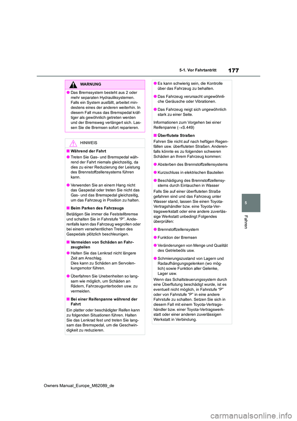 TOYOTA MIRAI 2022 Betriebsanleitungen (in German) 177
5
Owners Manual_Europe_M62089_de
5-1. Vor Fahrtantritt
Fahren
WARNUNG
●Das Bremssystem besteht aus 2 oder
mehr separaten Hydrauliksystemen. Falls ein System ausfällt, arbeitet min-destens ei TOYOTA MIRAI 2022 Betriebsanleitungen (in German) 177
5
Owners Manual_Europe_M62089_de
5-1. Vor Fahrtantritt
Fahren
WARNUNG
●Das Bremssystem besteht aus 2 oder
mehr separaten Hydrauliksystemen. Falls ein System ausfällt, arbeitet min-destens ei