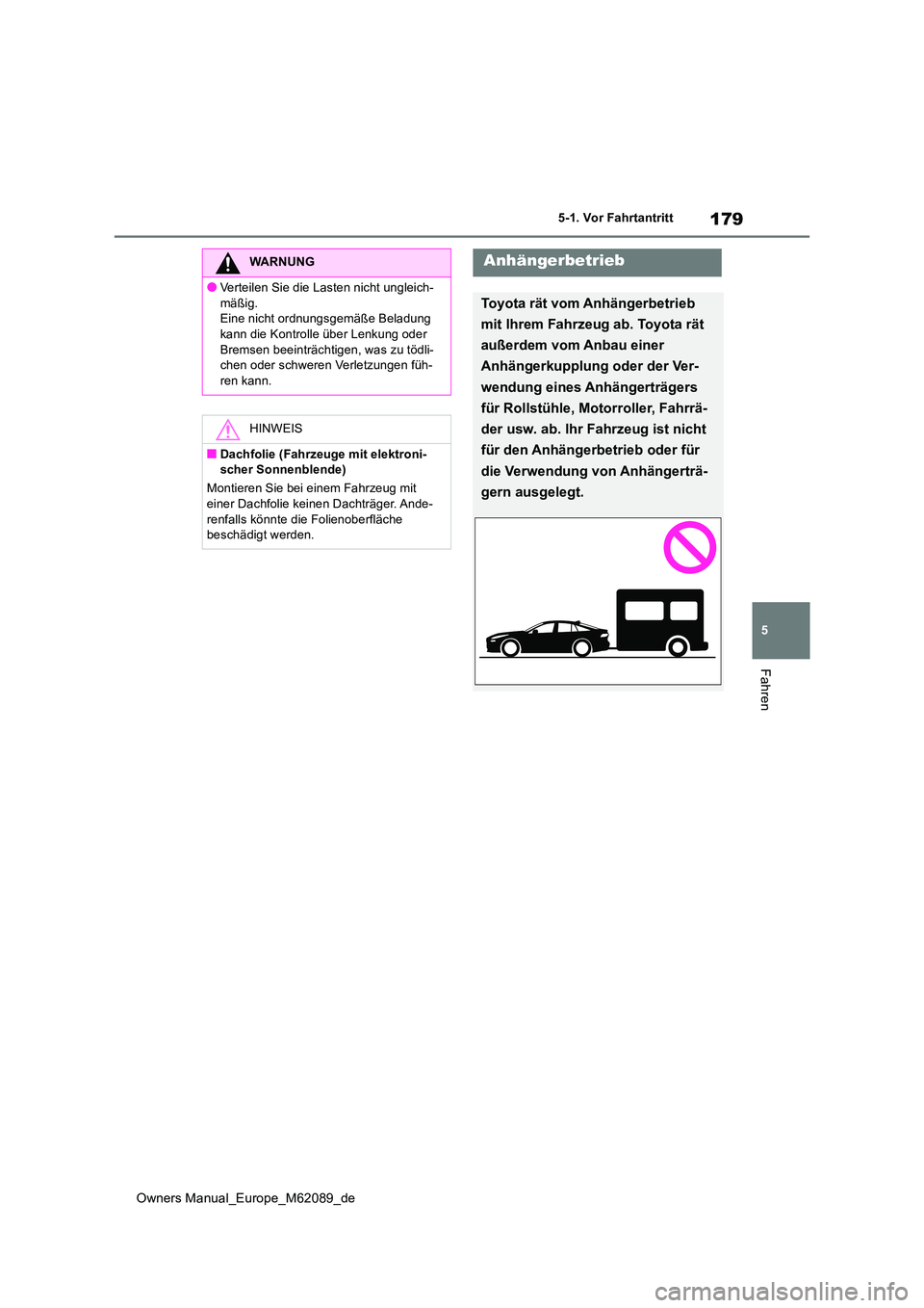 TOYOTA MIRAI 2022  Betriebsanleitungen (in German) 179
5
Owners Manual_Europe_M62089_de
5-1. Vor Fahrtantritt
Fahren
WARNUNG
●Verteilen Sie die Lasten nicht ungleich- 
mäßig. Eine nicht ordnungsgemäße Beladung kann die Kontrolle über Lenkung od