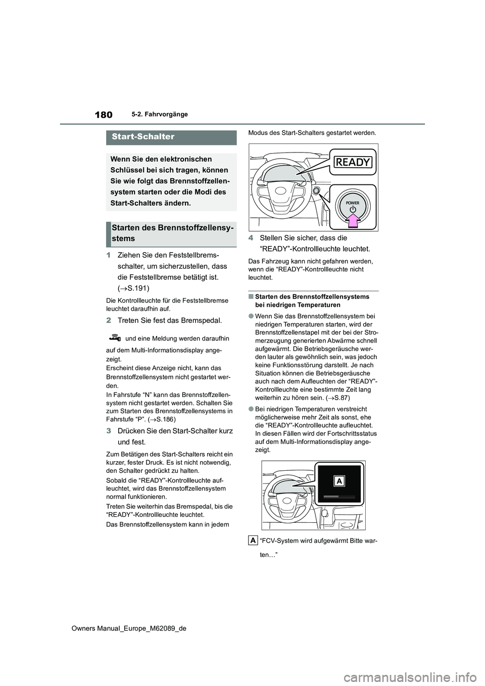 TOYOTA MIRAI 2022  Betriebsanleitungen (in German) 180
Owners Manual_Europe_M62089_de
5-2. Fahrvorgänge
5-2.Fahrvorgäng e
1Ziehen Sie den Feststellbrems- 
schalter, um sicherzustellen, dass  
die Feststellbremse betätigt ist.  
( S.191)
Die Kont