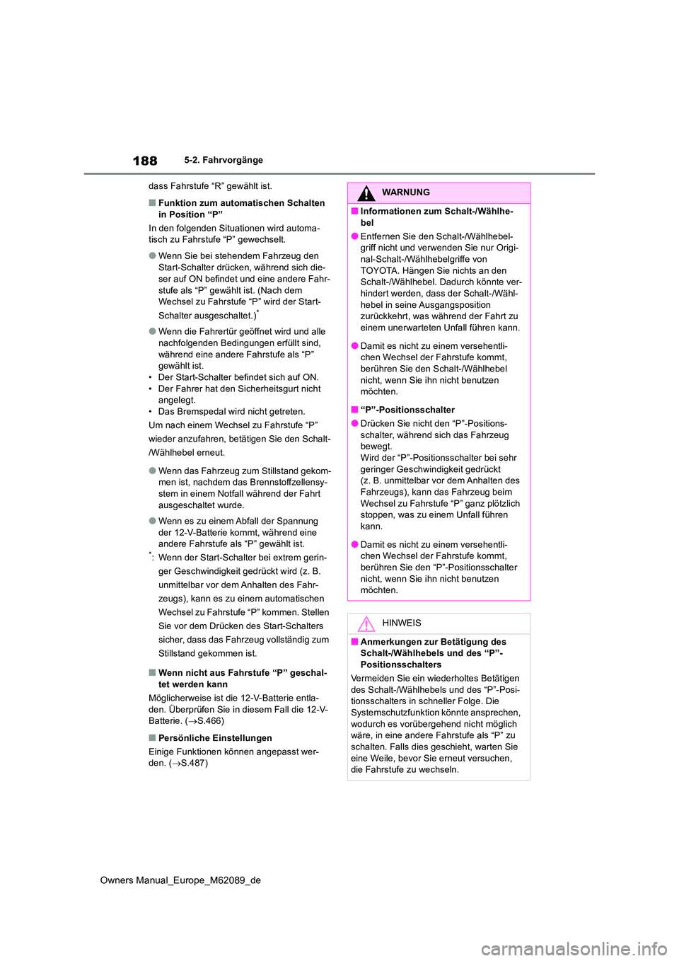 TOYOTA MIRAI 2022  Betriebsanleitungen (in German) 188
Owners Manual_Europe_M62089_de
5-2. Fahrvorgänge 
dass Fahrstufe “R” gewählt ist.
■Funktion zum automatischen Schalten  in Position “P” 
In den folgenden Situationen wird automa- tisch