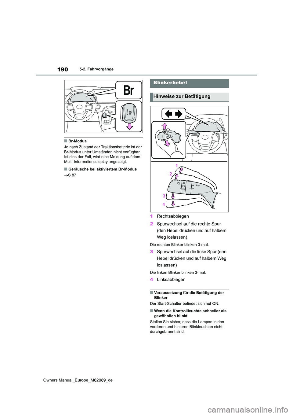 TOYOTA MIRAI 2022 Betriebsanleitungen (in German) 190
Owners Manual_Europe_M62089_de
5-2. Fahrvorgänge
■Br-Modus
Je nach Zustand der Traktionsbatterie ist der Br-Modus unter Umständen nicht verfügbar. Ist dies der Fall, wird eine Meldung auf d TOYOTA MIRAI 2022 Betriebsanleitungen (in German) 190
Owners Manual_Europe_M62089_de
5-2. Fahrvorgänge
■Br-Modus
Je nach Zustand der Traktionsbatterie ist der Br-Modus unter Umständen nicht verfügbar. Ist dies der Fall, wird eine Meldung auf d
