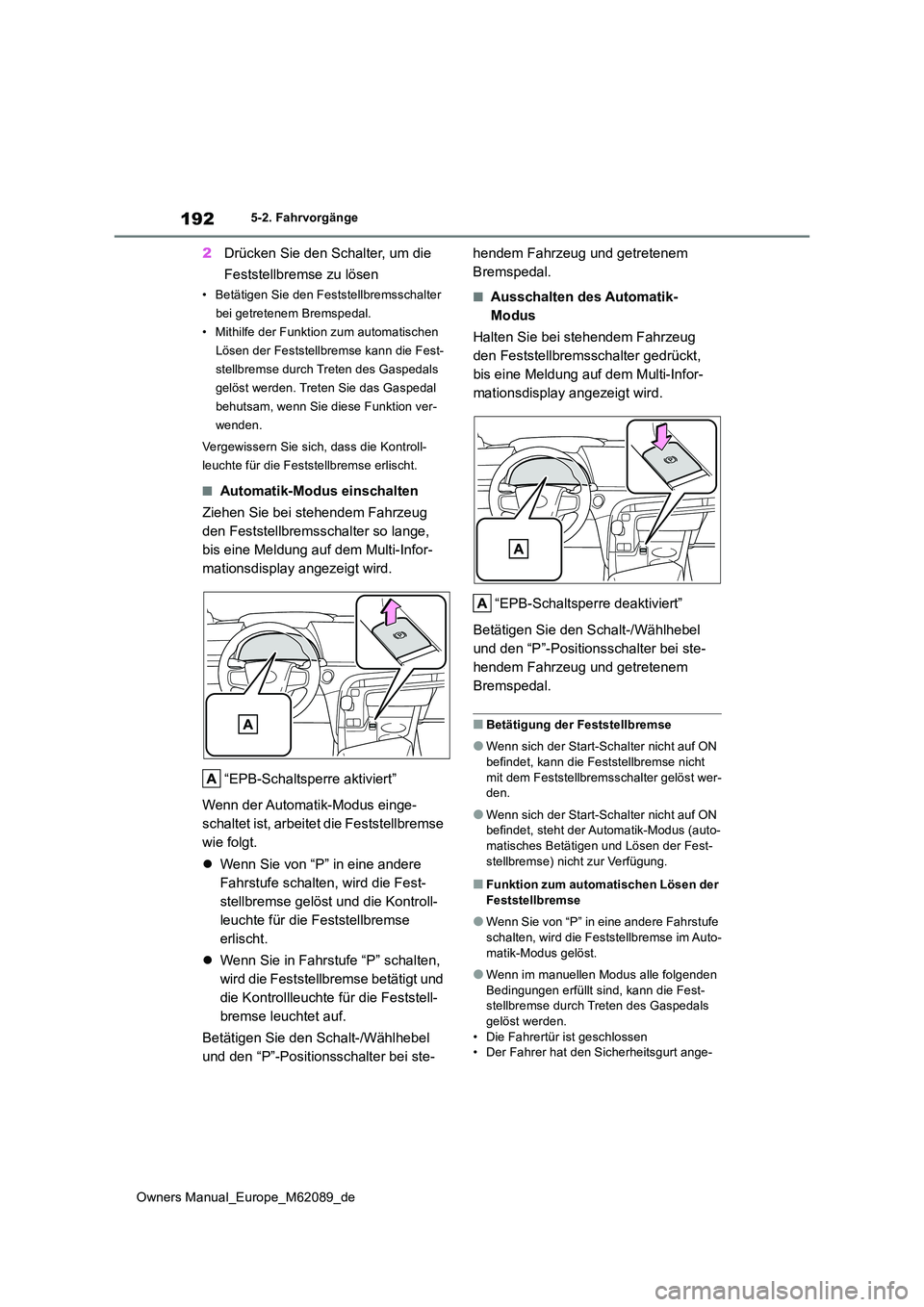 TOYOTA MIRAI 2022 Betriebsanleitungen (in German) 192
Owners Manual_Europe_M62089_de
5-2. Fahrvorgänge
2Drücken Sie den Schalter, um die
Feststellbremse zu lösen
• Betätigen Sie den Feststellbremsschalter
bei getretenem Bremspedal.
• Mith TOYOTA MIRAI 2022 Betriebsanleitungen (in German) 192
Owners Manual_Europe_M62089_de
5-2. Fahrvorgänge
2Drücken Sie den Schalter, um die
Feststellbremse zu lösen
• Betätigen Sie den Feststellbremsschalter
bei getretenem Bremspedal.
• Mith