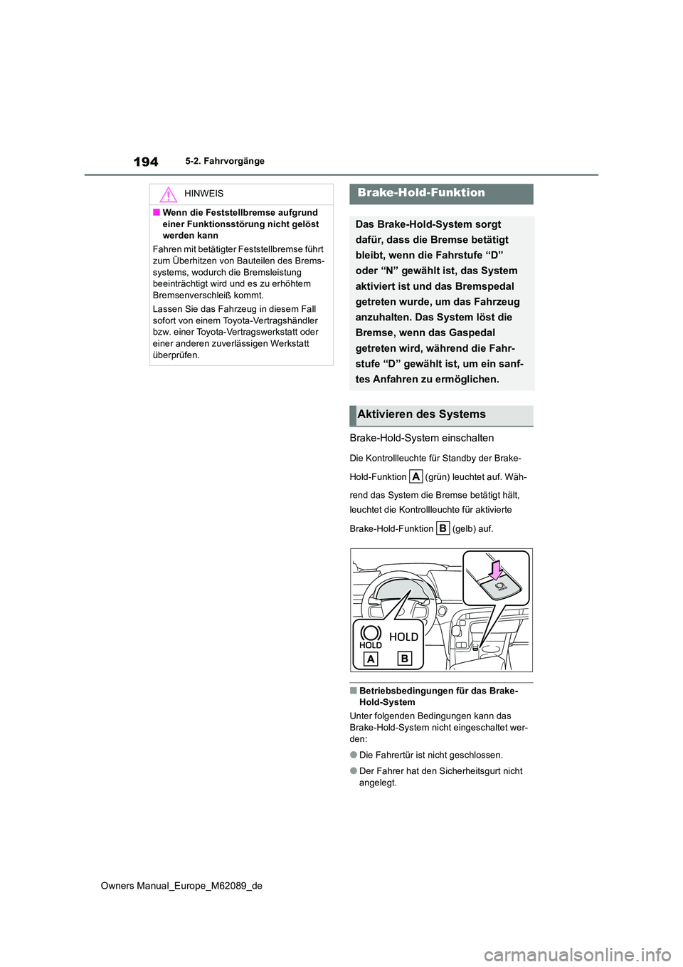 TOYOTA MIRAI 2022 Betriebsanleitungen (in German) 194
Owners Manual_Europe_M62089_de
5-2. Fahrvorgänge
Brake-Hold-System einschalten
Die Kontrollleuchte für Standby der Brake-
Hold-Funktion (grün) leuchtet auf. Wäh-
rend das System die Bremse TOYOTA MIRAI 2022 Betriebsanleitungen (in German) 194
Owners Manual_Europe_M62089_de
5-2. Fahrvorgänge
Brake-Hold-System einschalten
Die Kontrollleuchte für Standby der Brake-
Hold-Funktion (grün) leuchtet auf. Wäh-
rend das System die Bremse
