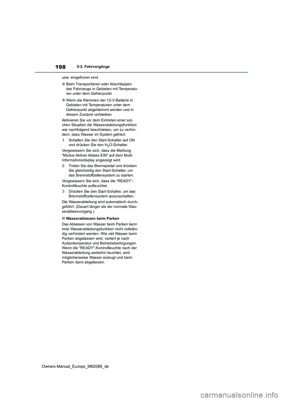 TOYOTA MIRAI 2022 Betriebsanleitungen (in German) 198
Owners Manual_Europe_M62089_de
5-2. Fahrvorgänge
usw. eingefroren sind.
●Beim Transportieren oder Abschleppen
des Fahrzeugs in Gebieten mit Temperatu- ren unter dem Gefrierpunkt
●Wenn die TOYOTA MIRAI 2022 Betriebsanleitungen (in German) 198
Owners Manual_Europe_M62089_de
5-2. Fahrvorgänge
usw. eingefroren sind.
●Beim Transportieren oder Abschleppen
des Fahrzeugs in Gebieten mit Temperatu- ren unter dem Gefrierpunkt
●Wenn die
