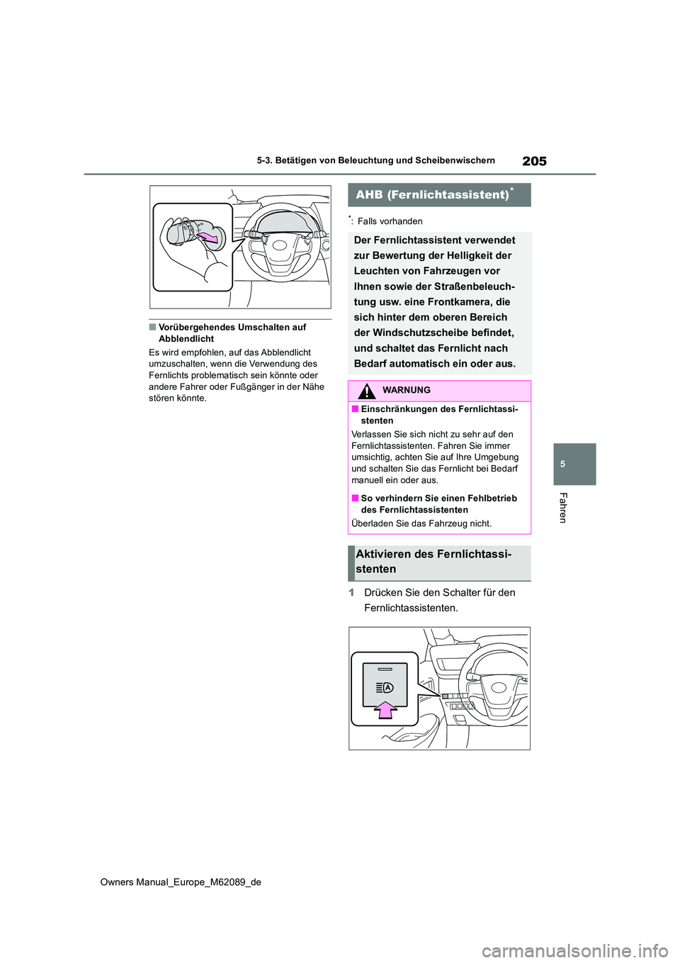 TOYOTA MIRAI 2022 Betriebsanleitungen (in German) 205
5
Owners Manual_Europe_M62089_de
5-3. Betätigen von Beleuchtung und Scheibenwischern
Fahren
■Vorübergehendes Umschalten auf Abblendlicht
Es wird empfohlen, auf das Abblendlicht umzuschalten TOYOTA MIRAI 2022 Betriebsanleitungen (in German) 205
5
Owners Manual_Europe_M62089_de
5-3. Betätigen von Beleuchtung und Scheibenwischern
Fahren
■Vorübergehendes Umschalten auf Abblendlicht
Es wird empfohlen, auf das Abblendlicht umzuschalten