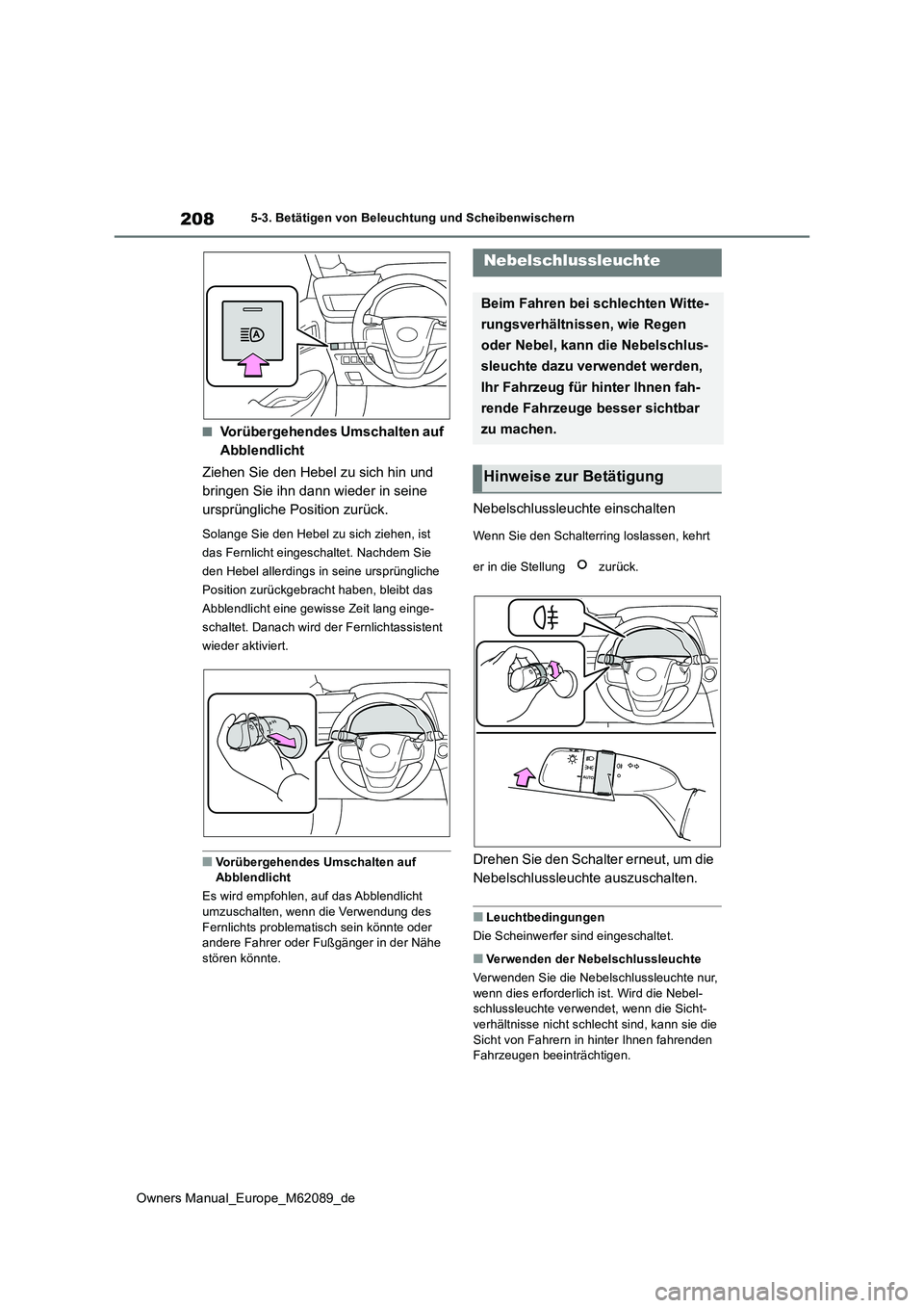 TOYOTA MIRAI 2022 Betriebsanleitungen (in German) 208
Owners Manual_Europe_M62089_de
5-3. Betätigen von Beleuchtung und Scheibenwischern
■Vorübergehendes Umschalten auf
Abblendlicht
Ziehen Sie den Hebel zu sich hin und
bringen Sie ihn dann w TOYOTA MIRAI 2022 Betriebsanleitungen (in German) 208
Owners Manual_Europe_M62089_de
5-3. Betätigen von Beleuchtung und Scheibenwischern
■Vorübergehendes Umschalten auf
Abblendlicht
Ziehen Sie den Hebel zu sich hin und
bringen Sie ihn dann w