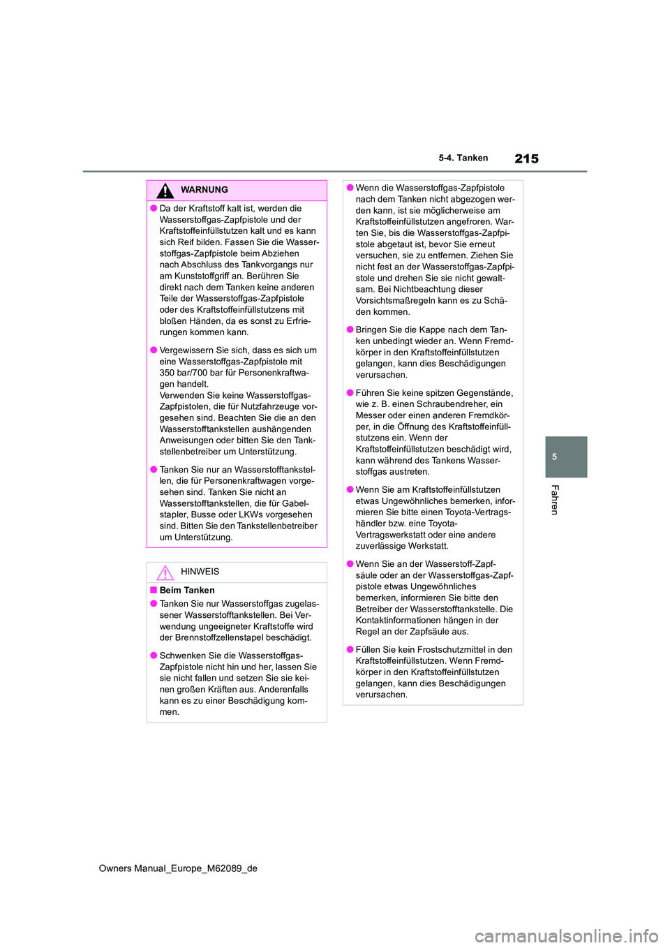 TOYOTA MIRAI 2022 Betriebsanleitungen (in German) 215
5
Owners Manual_Europe_M62089_de
5-4. Tanken
Fahren
WARNUNG
●Da der Kraftstoff kalt ist, werden die
Wasserstoffgas-Zapfpistole und der Kraftstoffeinfüllstutzen kalt und es kann sich Reif bil TOYOTA MIRAI 2022 Betriebsanleitungen (in German) 215
5
Owners Manual_Europe_M62089_de
5-4. Tanken
Fahren
WARNUNG
●Da der Kraftstoff kalt ist, werden die
Wasserstoffgas-Zapfpistole und der Kraftstoffeinfüllstutzen kalt und es kann sich Reif bil