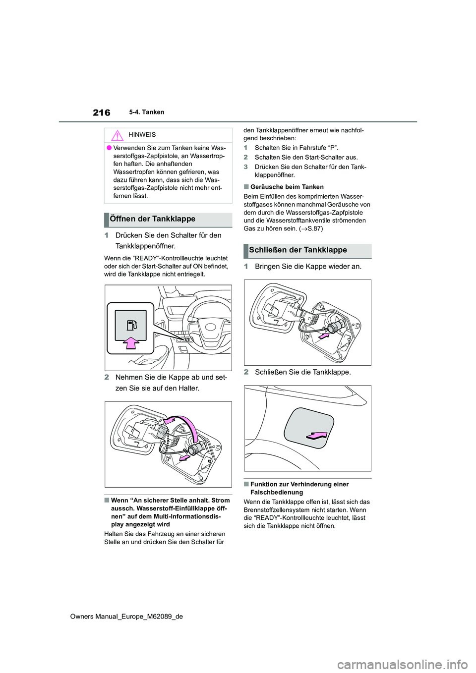 TOYOTA MIRAI 2022 Betriebsanleitungen (in German) 216
Owners Manual_Europe_M62089_de
5-4. Tanken
1Drücken Sie den Schalter für den
Tankklappenöffner.
Wenn die “READY”-Kontrollleuchte leuchtet
oder sich der Start-Schalter auf ON befindet, TOYOTA MIRAI 2022 Betriebsanleitungen (in German) 216
Owners Manual_Europe_M62089_de
5-4. Tanken
1Drücken Sie den Schalter für den
Tankklappenöffner.
Wenn die “READY”-Kontrollleuchte leuchtet
oder sich der Start-Schalter auf ON befindet,