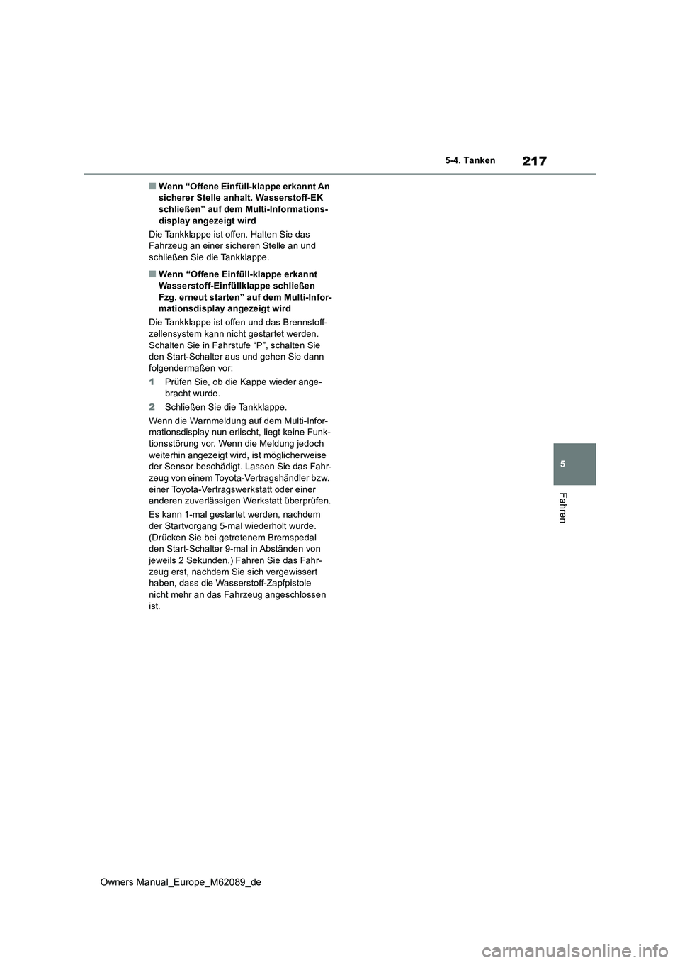 TOYOTA MIRAI 2022 Betriebsanleitungen (in German) 217
5
Owners Manual_Europe_M62089_de
5-4. Tanken
Fahren
■Wenn “Offene Einfüll-klappe erkannt An sicherer Stelle anhalt. Wasserstoff-EK schließen” auf dem Multi-Informations-
display angezeig TOYOTA MIRAI 2022 Betriebsanleitungen (in German) 217
5
Owners Manual_Europe_M62089_de
5-4. Tanken
Fahren
■Wenn “Offene Einfüll-klappe erkannt An sicherer Stelle anhalt. Wasserstoff-EK schließen” auf dem Multi-Informations-
display angezeig