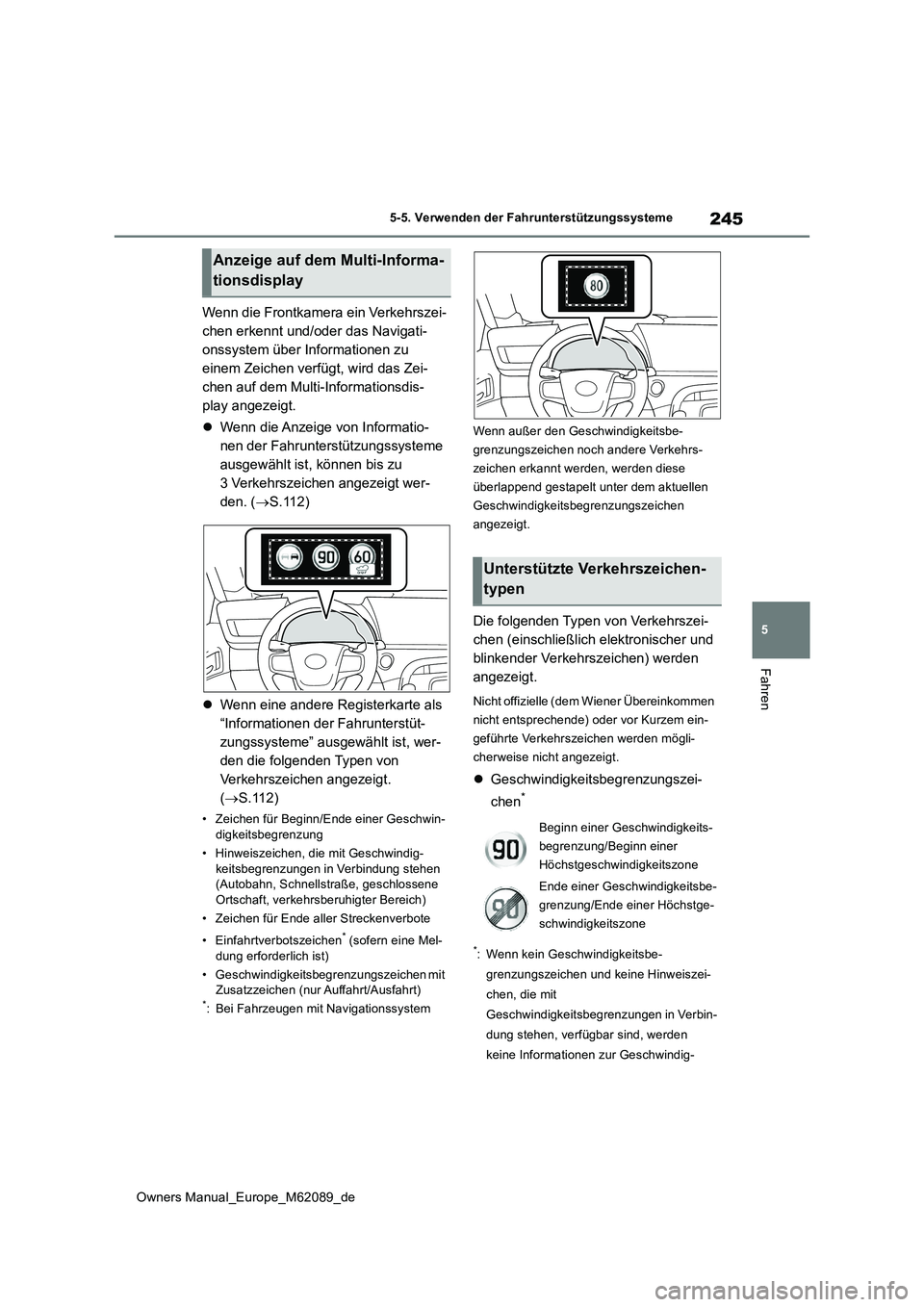 TOYOTA MIRAI 2022 Betriebsanleitungen (in German) 245
5
Owners Manual_Europe_M62089_de
5-5. Verwenden der Fahrunterstützungssysteme
Fahren
Wenn die Frontkamera ein Verkehrszei-
chen erkennt und/oder das Navigati-
onssystem über Informationen zu
e TOYOTA MIRAI 2022 Betriebsanleitungen (in German) 245
5
Owners Manual_Europe_M62089_de
5-5. Verwenden der Fahrunterstützungssysteme
Fahren
Wenn die Frontkamera ein Verkehrszei-
chen erkennt und/oder das Navigati-
onssystem über Informationen zu
e