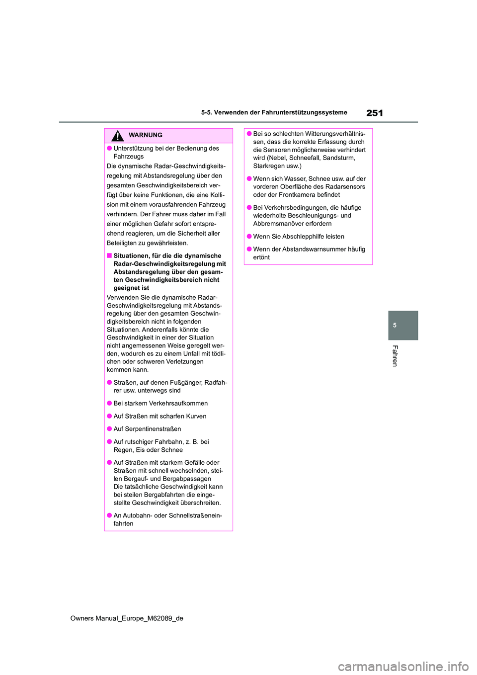 TOYOTA MIRAI 2022 Betriebsanleitungen (in German) 251
5
Owners Manual_Europe_M62089_de
5-5. Verwenden der Fahrunterstützungssysteme
Fahren
WARNUNG
●Unterstützung bei der Bedienung des
Fahrzeugs
Die dynamische Radar-Geschwindigkeits-
regelung m TOYOTA MIRAI 2022 Betriebsanleitungen (in German) 251
5
Owners Manual_Europe_M62089_de
5-5. Verwenden der Fahrunterstützungssysteme
Fahren
WARNUNG
●Unterstützung bei der Bedienung des
Fahrzeugs
Die dynamische Radar-Geschwindigkeits-
regelung m