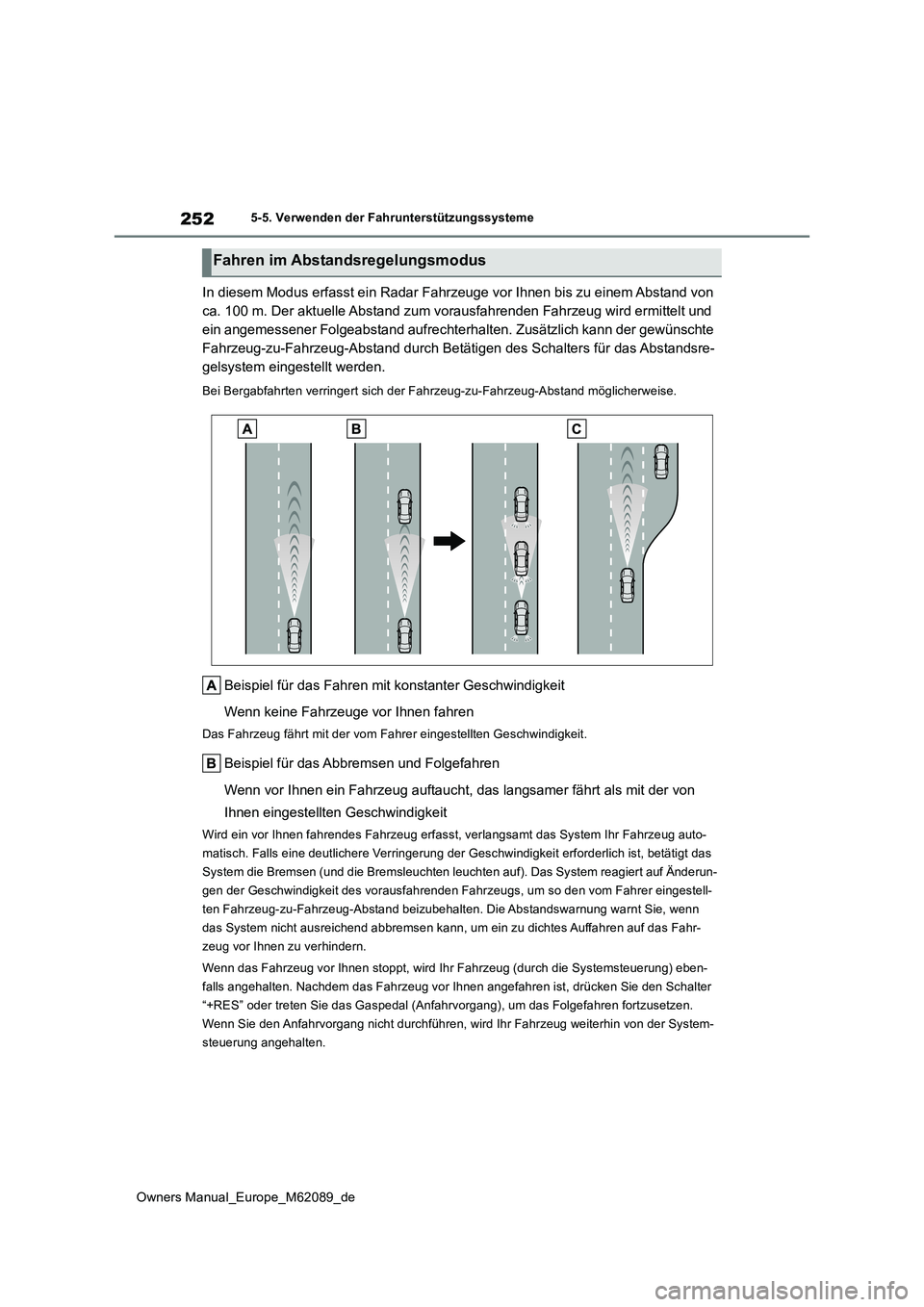 TOYOTA MIRAI 2022 Betriebsanleitungen (in German) 252
Owners Manual_Europe_M62089_de
5-5. Verwenden der Fahrunterstützungssysteme
In diesem Modus erfasst ein Radar Fahrzeuge vor Ihnen bis zu einem Abstand von
ca. 100 m. Der aktuelle Abstand zum vo TOYOTA MIRAI 2022 Betriebsanleitungen (in German) 252
Owners Manual_Europe_M62089_de
5-5. Verwenden der Fahrunterstützungssysteme
In diesem Modus erfasst ein Radar Fahrzeuge vor Ihnen bis zu einem Abstand von
ca. 100 m. Der aktuelle Abstand zum vo