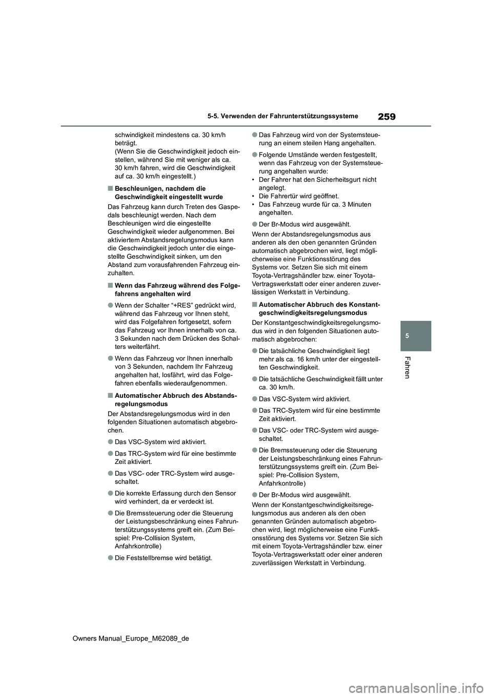 TOYOTA MIRAI 2022 Betriebsanleitungen (in German) 259
5
Owners Manual_Europe_M62089_de
5-5. Verwenden der Fahrunterstützungssysteme
Fahren
schwindigkeit mindestens ca. 30 km/h beträgt.(Wenn Sie die Geschwindigkeit jedoch ein-
stellen, während Si TOYOTA MIRAI 2022 Betriebsanleitungen (in German) 259
5
Owners Manual_Europe_M62089_de
5-5. Verwenden der Fahrunterstützungssysteme
Fahren
schwindigkeit mindestens ca. 30 km/h beträgt.(Wenn Sie die Geschwindigkeit jedoch ein-
stellen, während Si