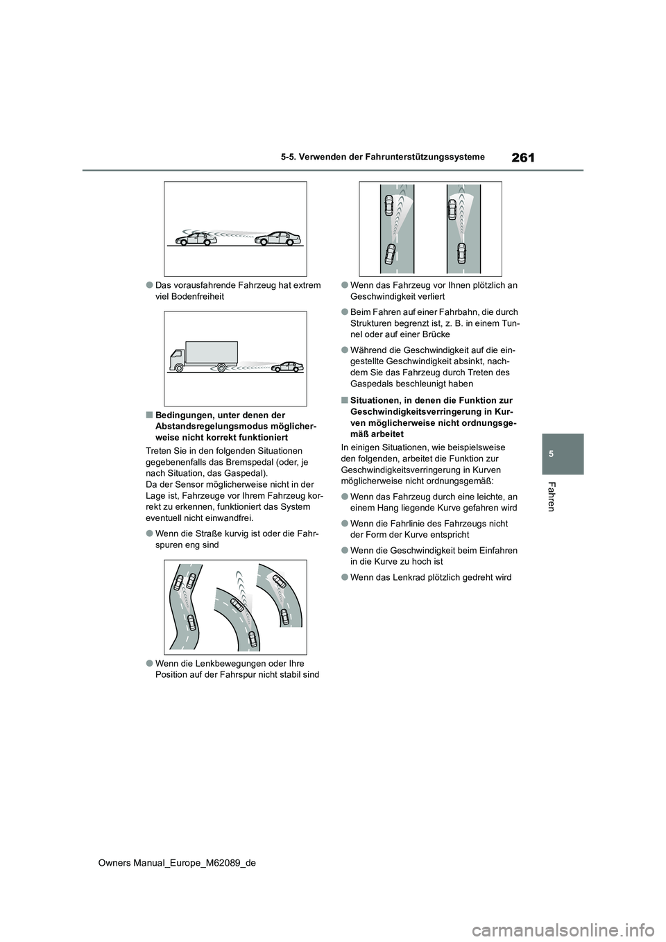 TOYOTA MIRAI 2022 Betriebsanleitungen (in German) 261
5
Owners Manual_Europe_M62089_de
5-5. Verwenden der Fahrunterstützungssysteme
Fahren
●Das vorausfahrende Fahrzeug hat extrem viel Bodenfreiheit
■Bedingungen, unter denen der Abstandsregelung TOYOTA MIRAI 2022 Betriebsanleitungen (in German) 261
5
Owners Manual_Europe_M62089_de
5-5. Verwenden der Fahrunterstützungssysteme
Fahren
●Das vorausfahrende Fahrzeug hat extrem viel Bodenfreiheit
■Bedingungen, unter denen der Abstandsregelung