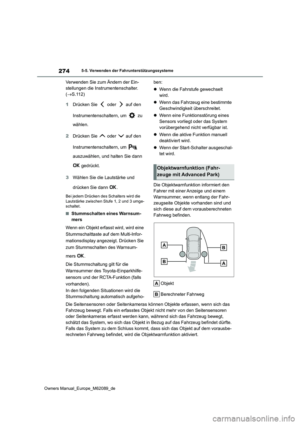 TOYOTA MIRAI 2022  Betriebsanleitungen (in German) 274
Owners Manual_Europe_M62089_de
5-5. Verwenden der Fahrunterstützungssysteme
Verwenden Sie zum Ändern der Ein- 
stellungen die Instrumentenschalter. 
( S.112) 
1 Drücken Sie   oder   auf den 