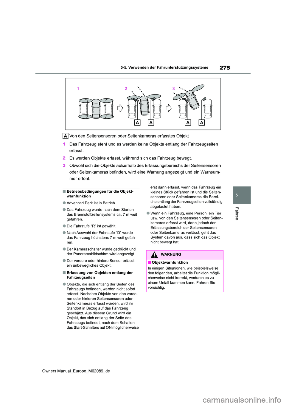 TOYOTA MIRAI 2022  Betriebsanleitungen (in German) 275
5
Owners Manual_Europe_M62089_de
5-5. Verwenden der Fahrunterstützungssysteme
Fahren
Von den Seitensensoren oder Seitenkameras erfasstes Objekt 
1 Das Fahrzeug steht und es werden keine Objekte e