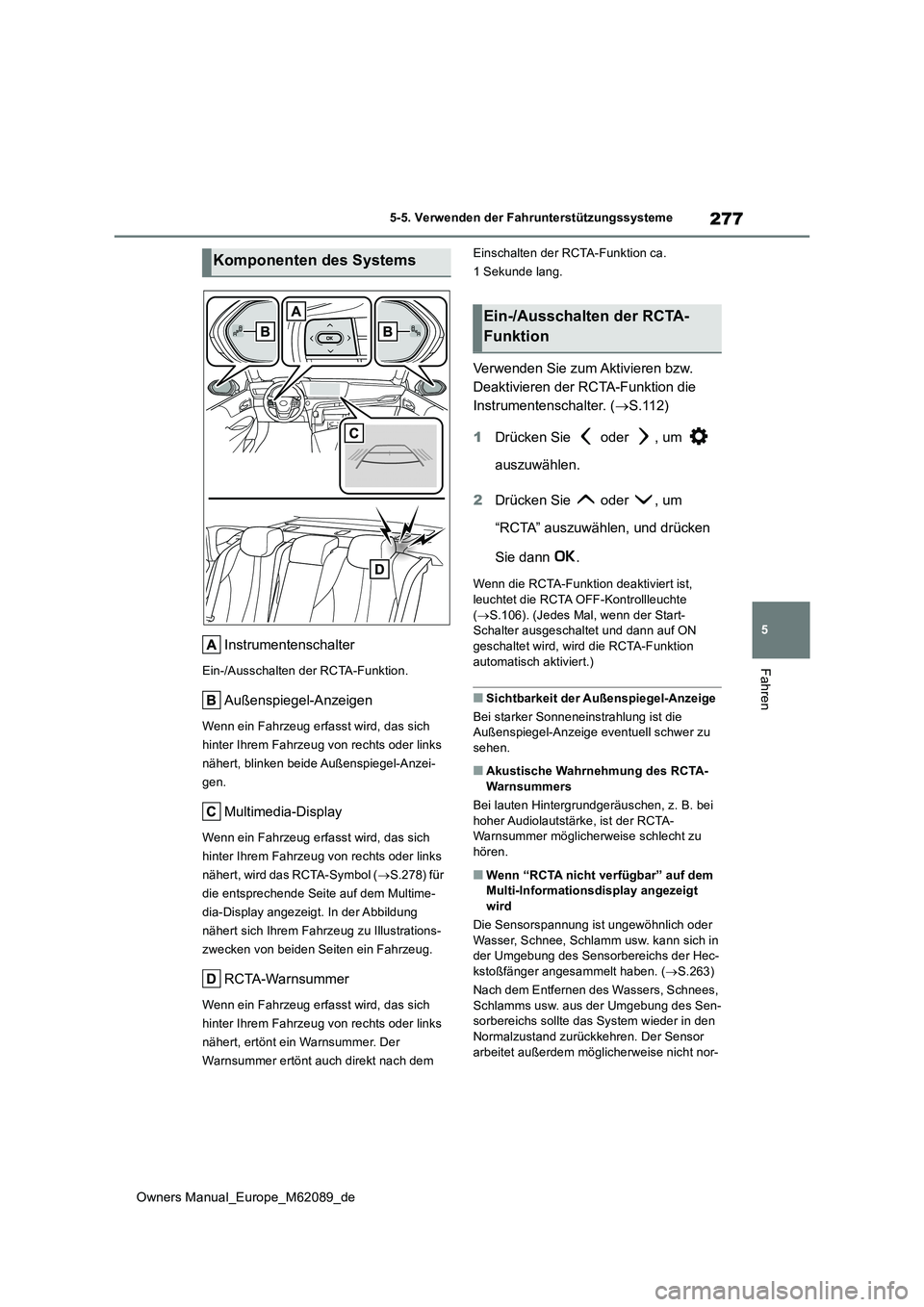 TOYOTA MIRAI 2022  Betriebsanleitungen (in German) 277
5
Owners Manual_Europe_M62089_de
5-5. Verwenden der Fahrunterstützungssysteme
Fahren
Instrumentenschalter
Ein-/Ausschalten der RCTA-Funktion.
Außenspiegel-Anzeigen
Wenn ein Fahrzeug erfasst wird