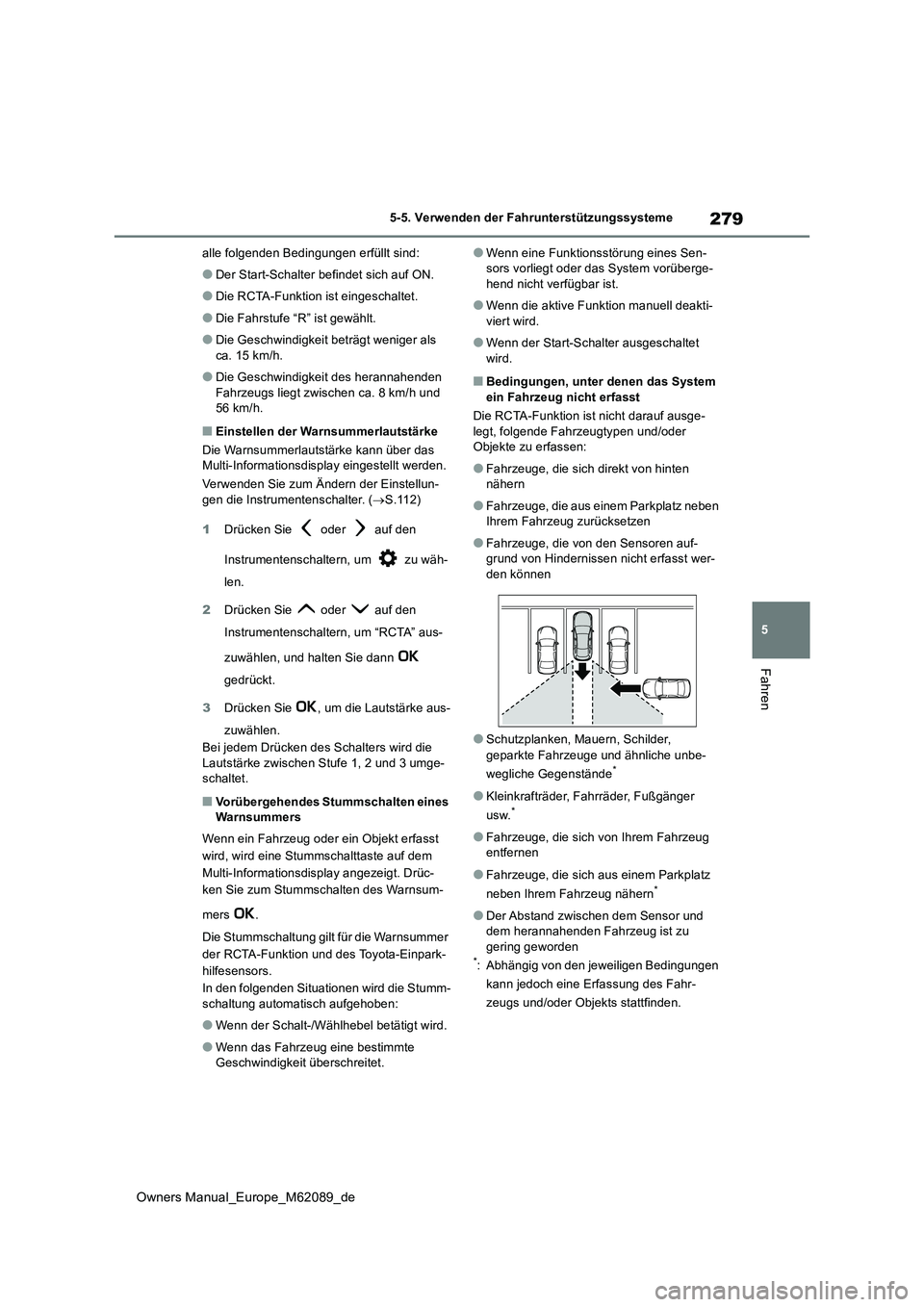 TOYOTA MIRAI 2022  Betriebsanleitungen (in German) 279
5
Owners Manual_Europe_M62089_de
5-5. Verwenden der Fahrunterstützungssysteme
Fahren
alle folgenden Bedingungen erfüllt sind:
●Der Start-Schalter befindet sich auf ON.
●Die RCTA-Funktion ist