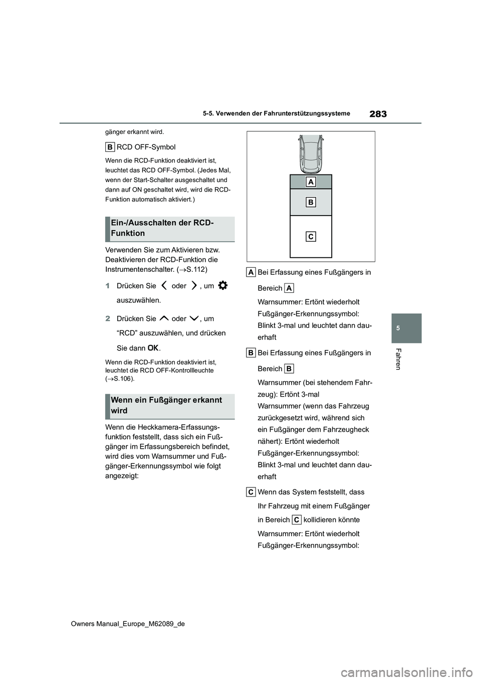 TOYOTA MIRAI 2022  Betriebsanleitungen (in German) 283
5
Owners Manual_Europe_M62089_de
5-5. Verwenden der Fahrunterstützungssysteme
Fahren
gänger erkannt wird.
RCD OFF-Symbol
Wenn die RCD-Funktion deaktiviert ist,  
leuchtet das RCD OFF-Symbol. (Je