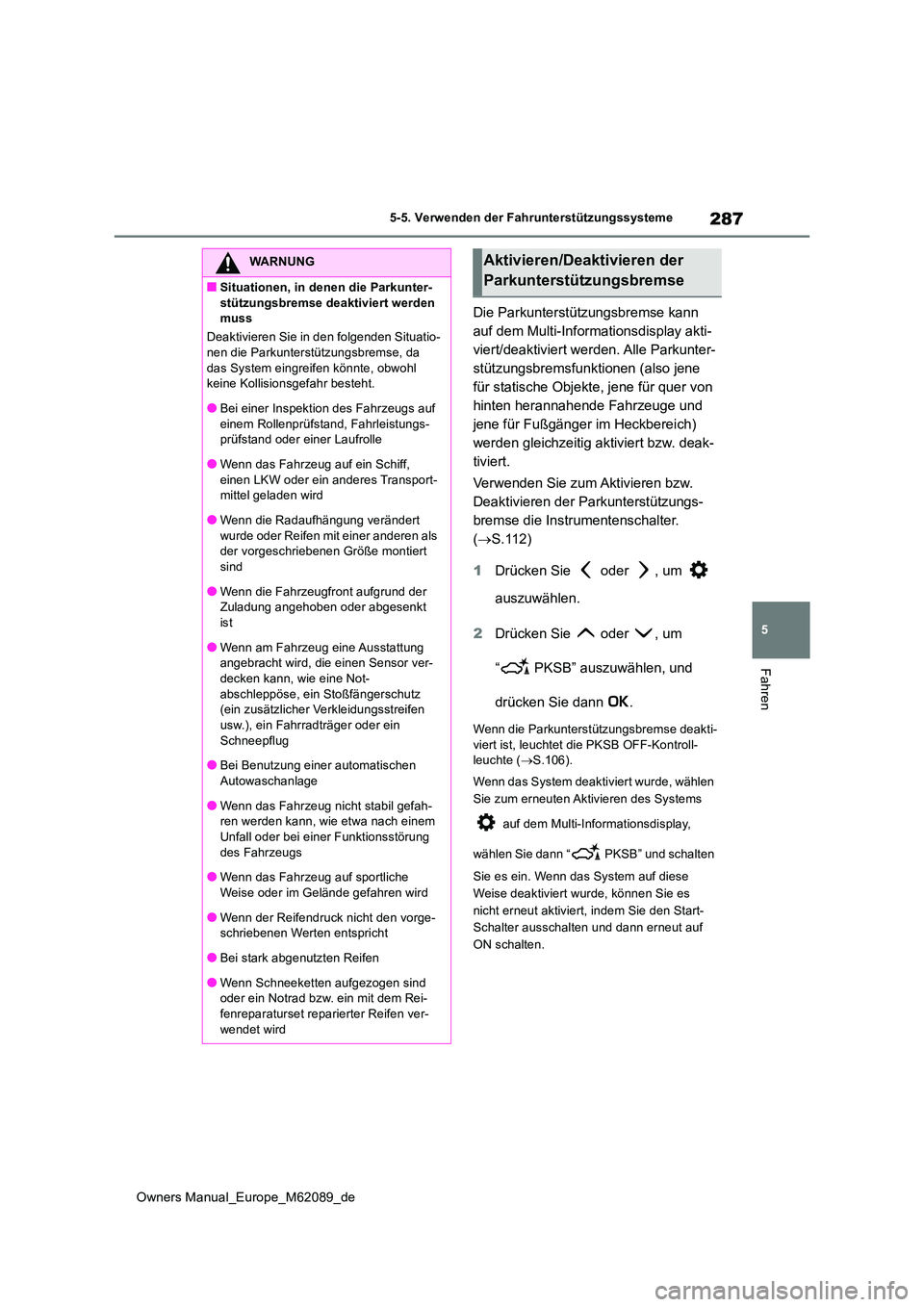 TOYOTA MIRAI 2022  Betriebsanleitungen (in German) 287
5
Owners Manual_Europe_M62089_de
5-5. Verwenden der Fahrunterstützungssysteme
Fahren
Die Parkunterstützungsbremse kann  
auf dem Multi-Informationsdisplay akti-
viert/deaktiviert werden. Alle Pa
