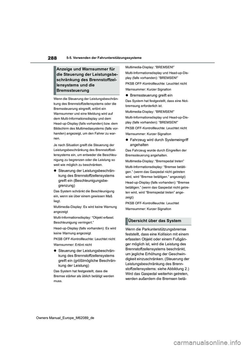 TOYOTA MIRAI 2022  Betriebsanleitungen (in German) 288
Owners Manual_Europe_M62089_de
5-5. Verwenden der Fahrunterstützungssysteme 
Wenn die Steuerung der Leistungsbeschrän- 
kung des Brennstoffzellensystems oder die 
Bremssteuerung eingreift, ertö