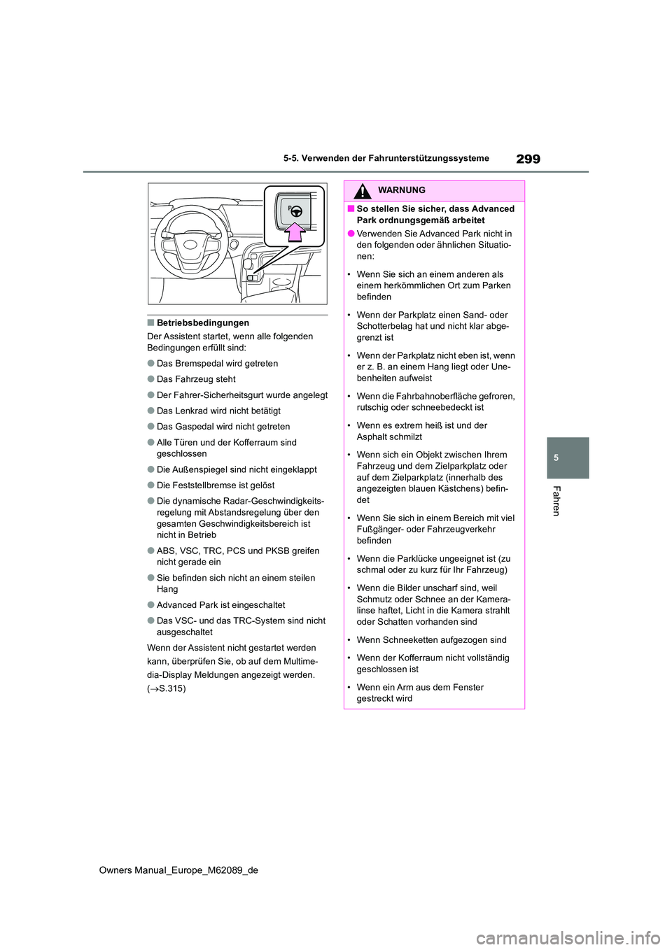 TOYOTA MIRAI 2022  Betriebsanleitungen (in German) 299
5
Owners Manual_Europe_M62089_de
5-5. Verwenden der Fahrunterstützungssysteme
Fahren
■Betriebsbedingungen 
Der Assistent startet, wenn alle folgenden  Bedingungen erfüllt sind:
●Das Bremsped