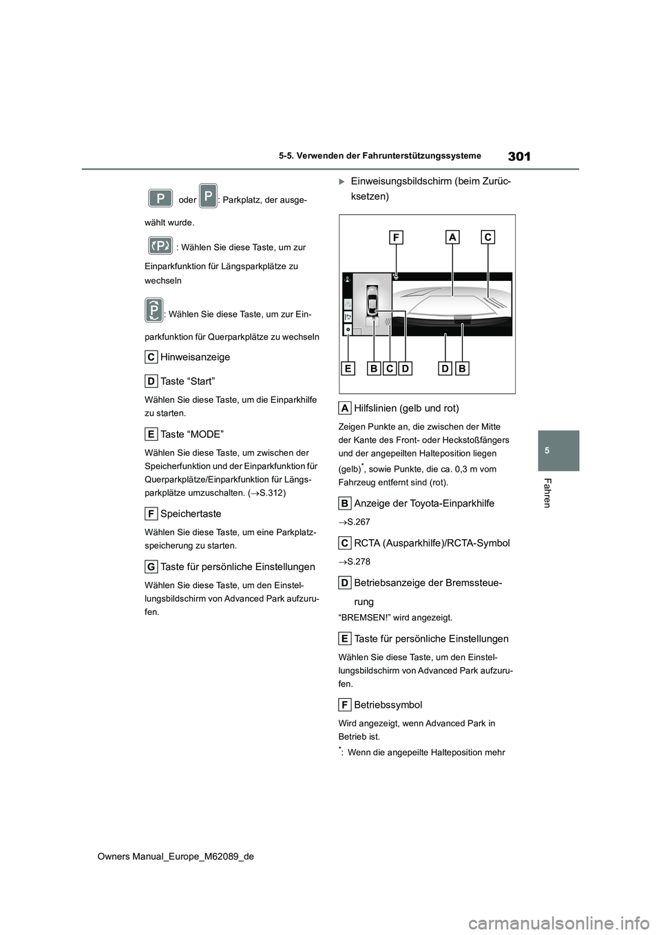 TOYOTA MIRAI 2022  Betriebsanleitungen (in German) 301
5
Owners Manual_Europe_M62089_de
5-5. Verwenden der Fahrunterstützungssysteme
Fahren
 oder  : Parkplatz, der ausge- 
wählt wurde. 
: Wählen Sie diese Taste, um zur  
Einparkfunktion für Längs