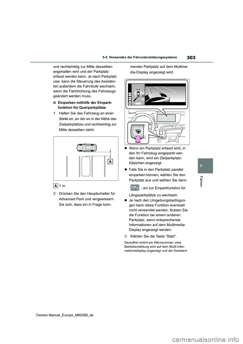 TOYOTA MIRAI 2022  Betriebsanleitungen (in German) 303
5
Owners Manual_Europe_M62089_de
5-5. Verwenden der Fahrunterstützungssysteme
Fahren
und rechtwinklig zur Mitte desselben  
angehalten wird und der Parkplatz 
erfasst werden kann. Je nach Parkpla