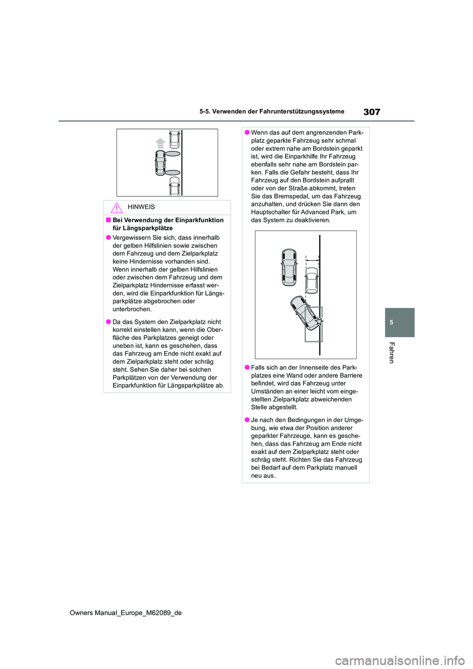TOYOTA MIRAI 2022  Betriebsanleitungen (in German) 307
5
Owners Manual_Europe_M62089_de
5-5. Verwenden der Fahrunterstützungssysteme
Fahren
HINWEIS
■Bei Verwendung der Einparkfunktion  
für Längsparkplätze
●Vergewissern Sie sich, dass innerhal