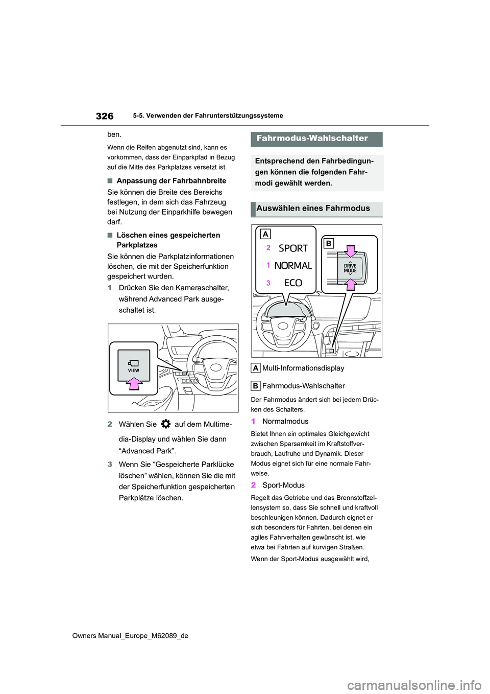 TOYOTA MIRAI 2022  Betriebsanleitungen (in German) 326
Owners Manual_Europe_M62089_de
5-5. Verwenden der Fahrunterstützungssysteme
ben.
Wenn die Reifen abgenutzt sind, kann es  
vorkommen, dass der Einparkpfad in Bezug 
auf die Mitte des Parkplatzes 
