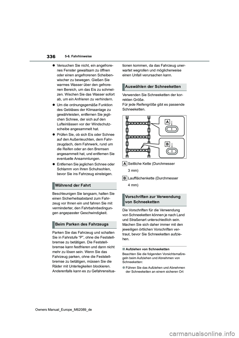 TOYOTA MIRAI 2022  Betriebsanleitungen (in German) 336
Owners Manual_Europe_M62089_de
5-6. Fahrhinweise
Versuchen Sie nicht, ein angefrore- 
nes Fenster gewaltsam zu öffnen 
oder einen angefrorenen Scheiben-
wischer zu bewegen. Gießen Sie 
warmes