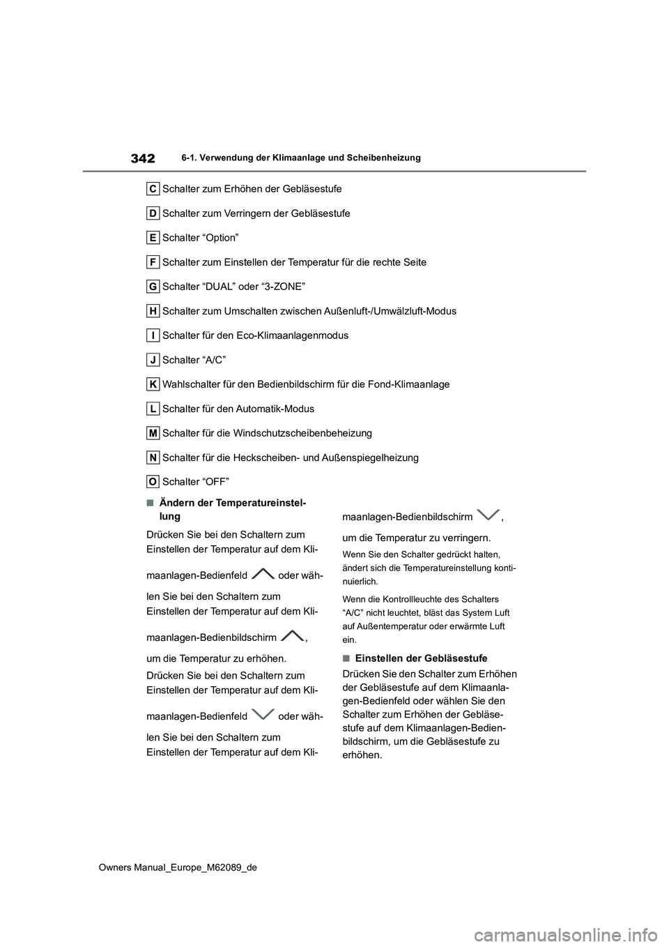 TOYOTA MIRAI 2022  Betriebsanleitungen (in German) 342
Owners Manual_Europe_M62089_de
6-1. Verwendung der Klimaanlage und Scheibenheizung
Schalter zum Erhöhen der Gebläsestufe 
Schalter zum Verringern der Gebläsestufe
Schalter “Option”
Schalter