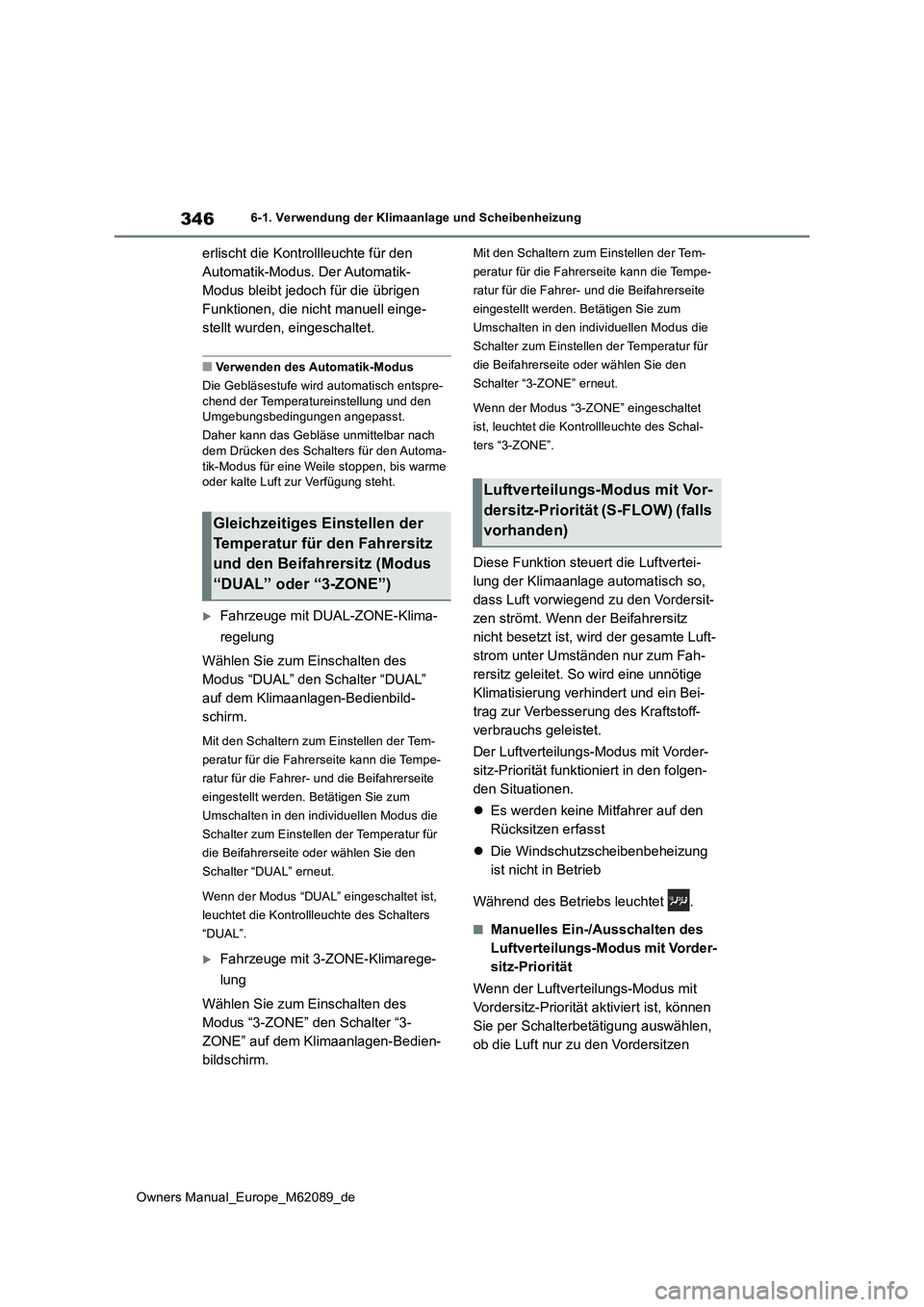 TOYOTA MIRAI 2022  Betriebsanleitungen (in German) 346
Owners Manual_Europe_M62089_de
6-1. Verwendung der Klimaanlage und Scheibenheizung
erlischt die Kontrollleuchte für den  
Automatik-Modus. Der Automatik-
Modus bleibt jedoch für die übrigen 
Fu
